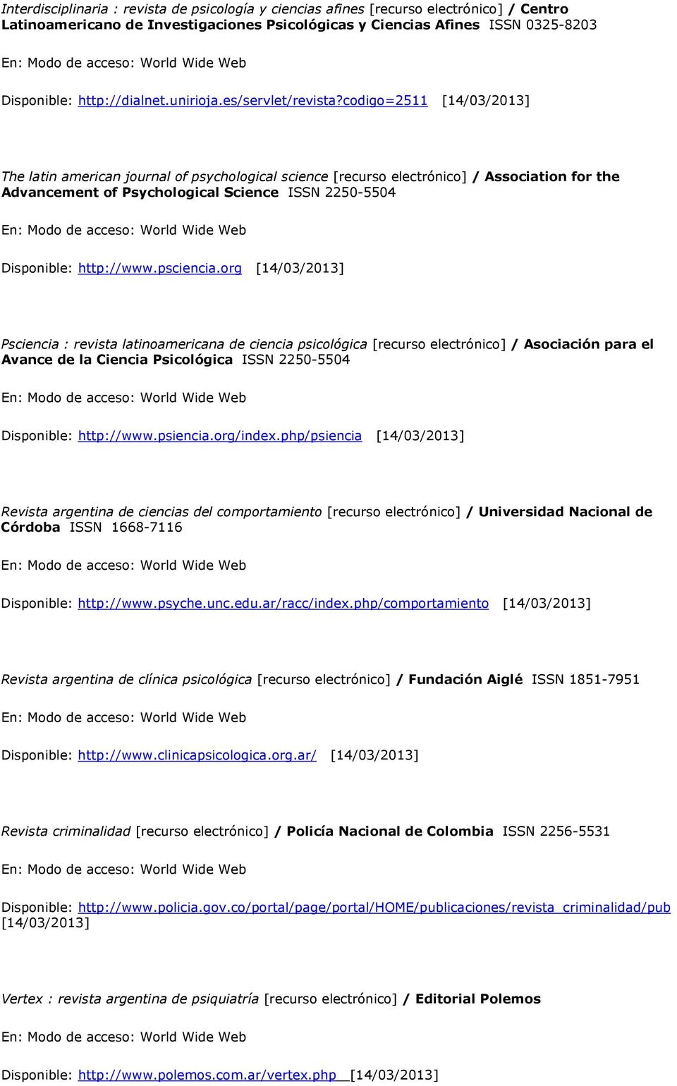 org Psciencia : revista latinoamericana de ciencia psicológica [recurso electrónico] / Asociación para el Avance de la Ciencia Psicológica ISSN 2250-5504 http://www.psiencia.org/index.