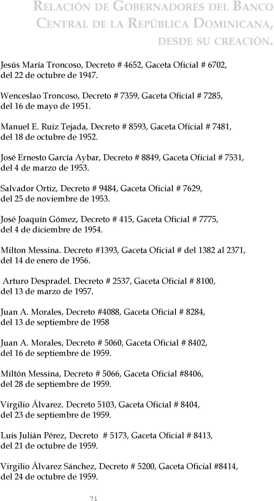 José Ernesto García Aybar, Decreto # 8849, Gaceta Oficial # 7531, del 4 de marzo de 1953. Salvador Ortiz, Decreto # 9484, Gaceta Oficial # 7629, del 25 de noviembre de 1953.