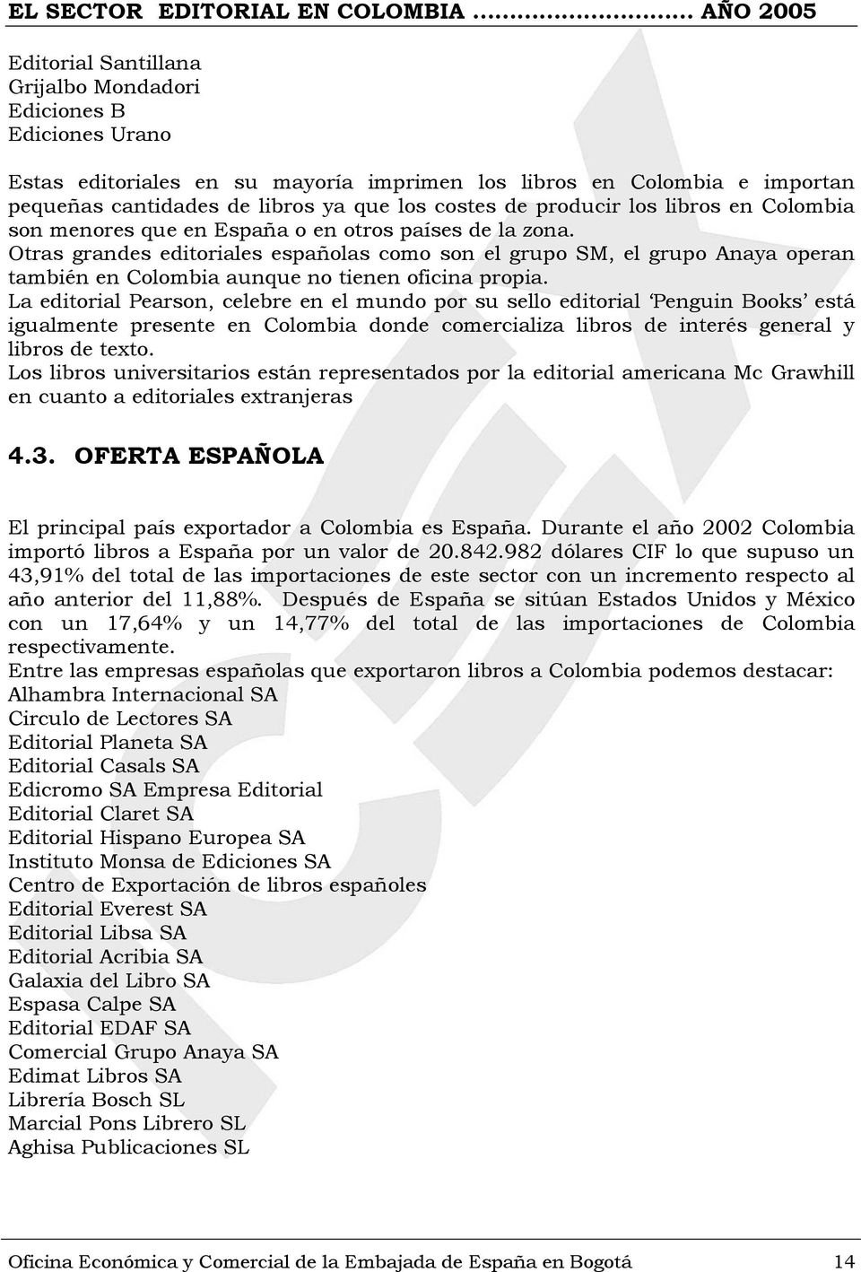 Otras grandes editoriales españolas como son el grupo SM, el grupo Anaya operan también en Colombia aunque no tienen oficina propia.