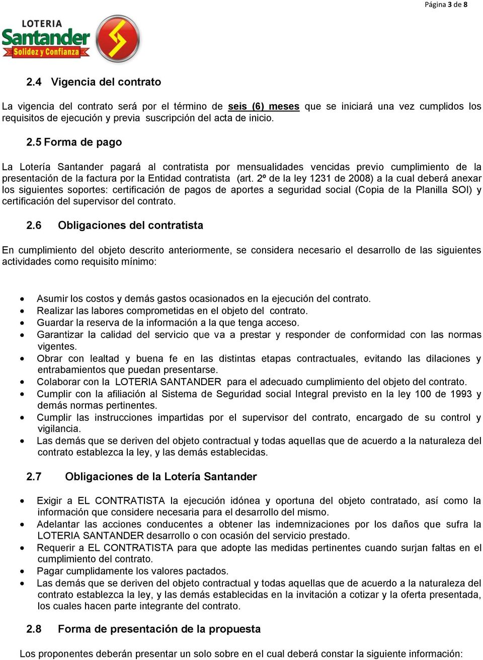 5 Forma de pago La Lotería Santander pagará al contratista por mensualidades vencidas previo cumplimiento de la presentación de la factura por la Entidad contratista (art.