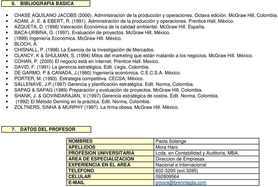 Evaluación de proyectos. McGraw Hill, México. (1999) Ingeniería Económica. McGraw Hill. México. BLOCH, A. CHISNALL, P. (1996) La Esencia de la Investigación de Mercados. CLANCY, K & SHULMAN, S.