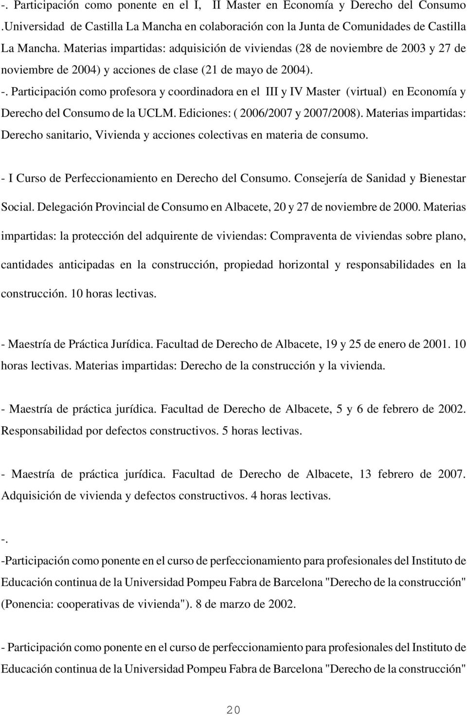 Participación como profesora y coordinadora en el III y IV Master (virtual) en Economía y Derecho del Consumo de la UCLM. Ediciones: ( 2006/2007 y 2007/2008).