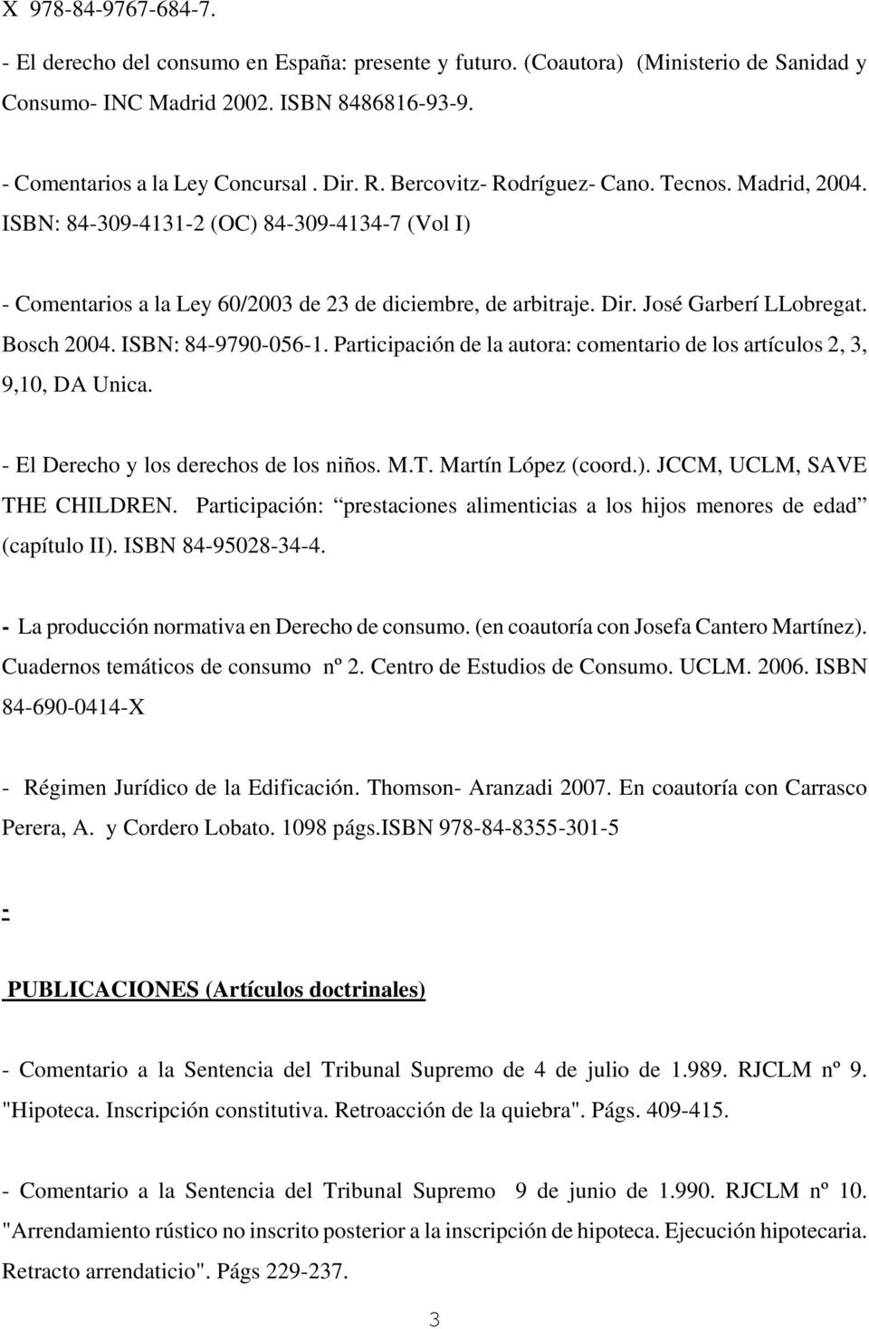 Bosch 2004. ISBN: 84-9790-056-1. Participación de la autora: comentario de los artículos 2, 3, 9,10, DA Unica. - El Derecho y los derechos de los niños. M.T. Martín López (coord.).