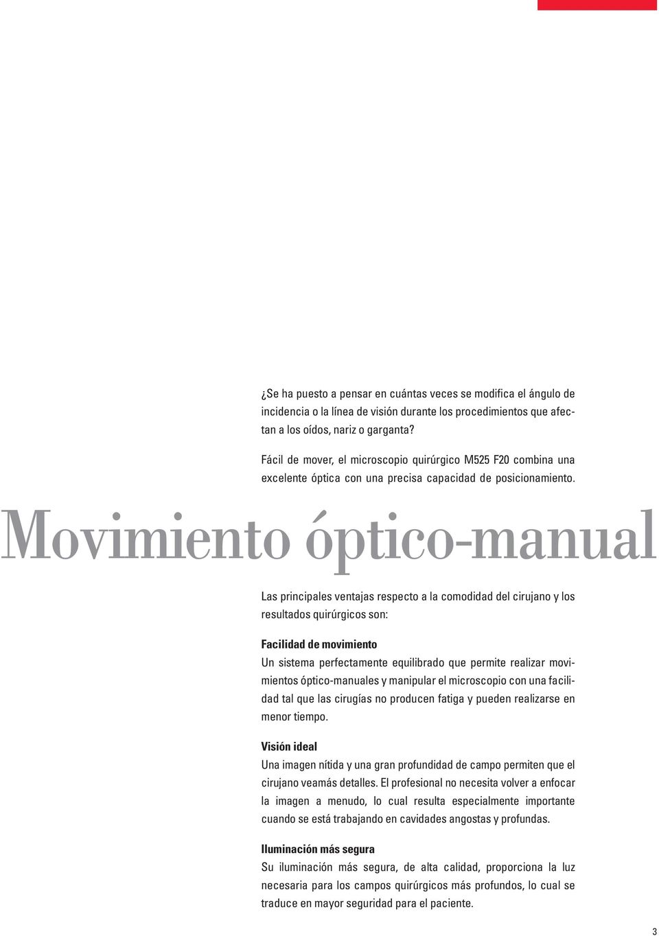 Movimiento óptico-manual Las principales ventajas respecto a la comodidad del cirujano y los resultados quirúrgicos son: Facilidad de movimiento Un sistema perfectamente equilibrado que permite
