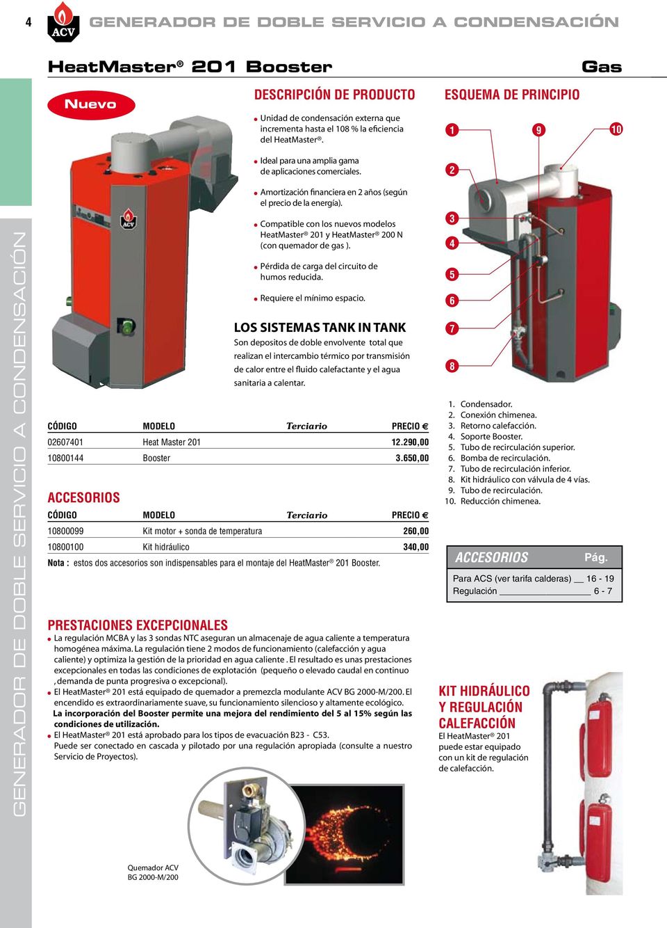 Compatible con los nuevos modelos HeatMaster 0 y HeatMaster 00 N (con quemador de gas ). Pérdida de carga del circuito de humos reducida. Requiere el mínimo espacio.