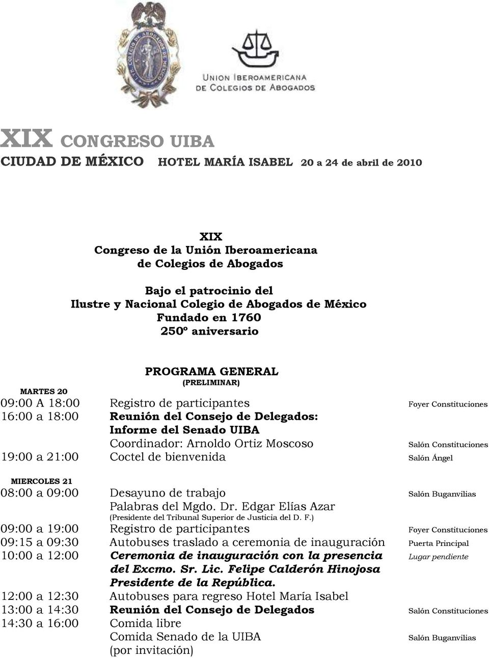 Delegados: Informe del Senado UIBA Coordinador: Arnoldo Ortiz Moscoso Salón Constituciones 19:00 a 21:00 Coctel de bienvenida Salón Ángel MIERCOLES 21 08:00 a 09:00 Desayuno de trabajo Salón