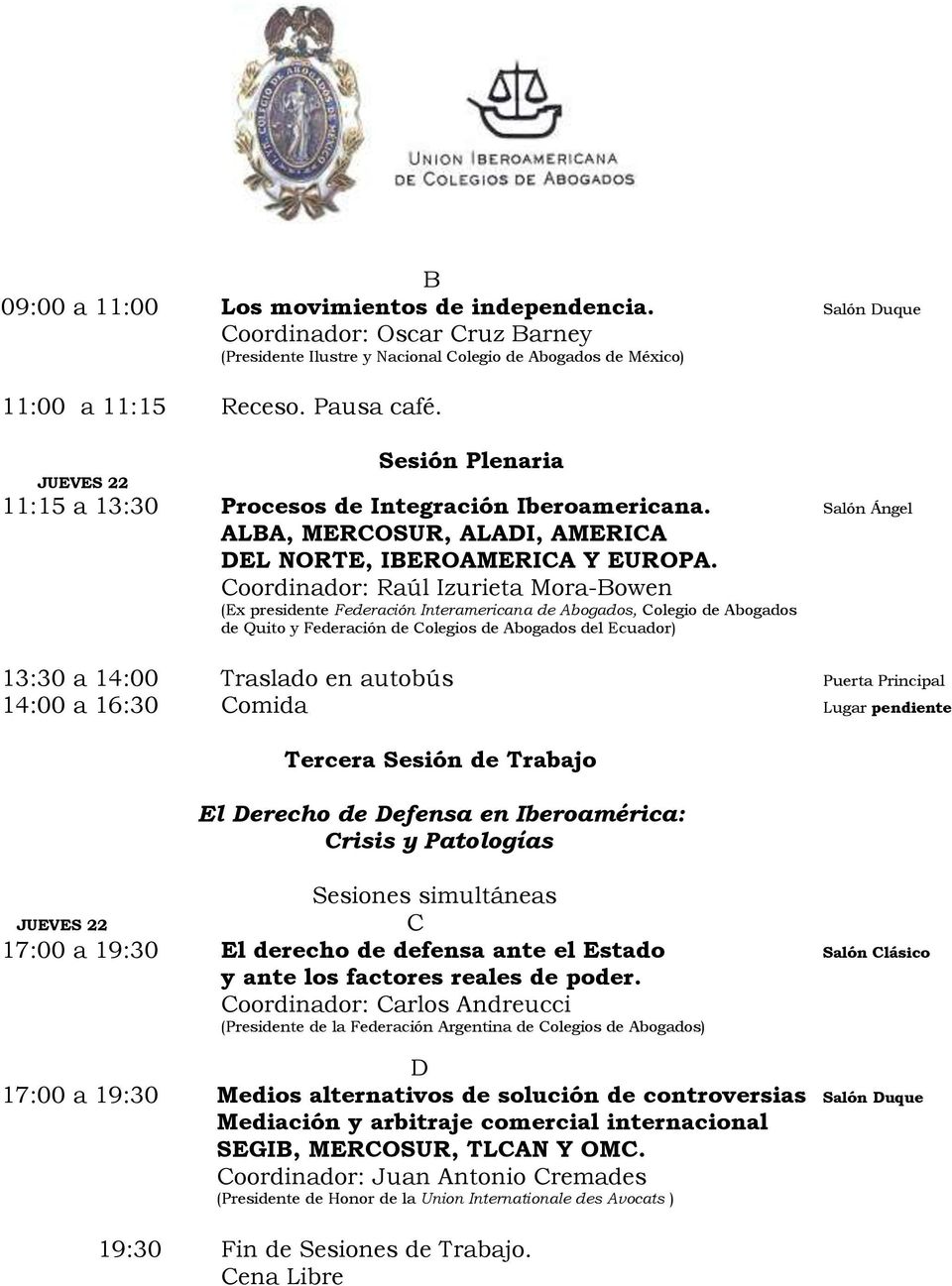 Coordinador: Raúl Izurieta Mora-Bowen (Ex presidente Federación Interamericana de Abogados, Colegio de Abogados de Quito y Federación de Colegios de Abogados del Ecuador) 13:30 a 14:00 Traslado en