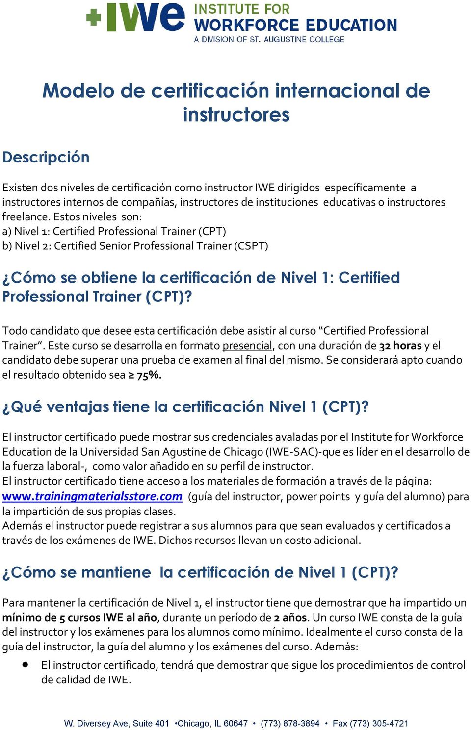 Estos niveles son: a) Nivel 1: Certified Professional Trainer (CPT) b) Nivel 2: Certified Senior Professional Trainer (CSPT) Cómo se obtiene la certificación de Nivel 1: Certified Professional