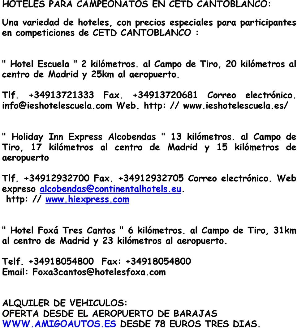 com Web. http: // www.ieshotelescuela.es/ " Holiday Inn Express Alcobendas " 13 kilómetros. al Campo de Tiro, 17 kilómetros al centro de Madrid y 15 kilómetros de aeropuerto Tlf. +34912932700 Fax.