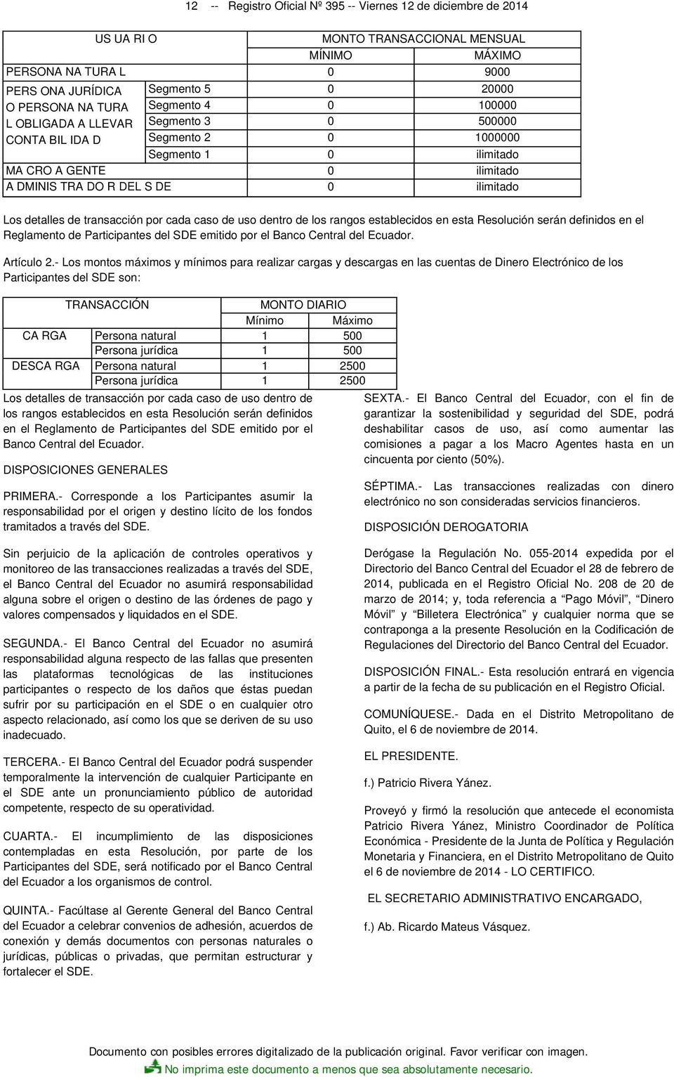 de transacción por cada caso de uso dentro de los rangos establecidos en esta Resolución serán definidos en el Reglamento de Participantes del SDE emitido por el Banco Central del Ecuador. Artículo 2.