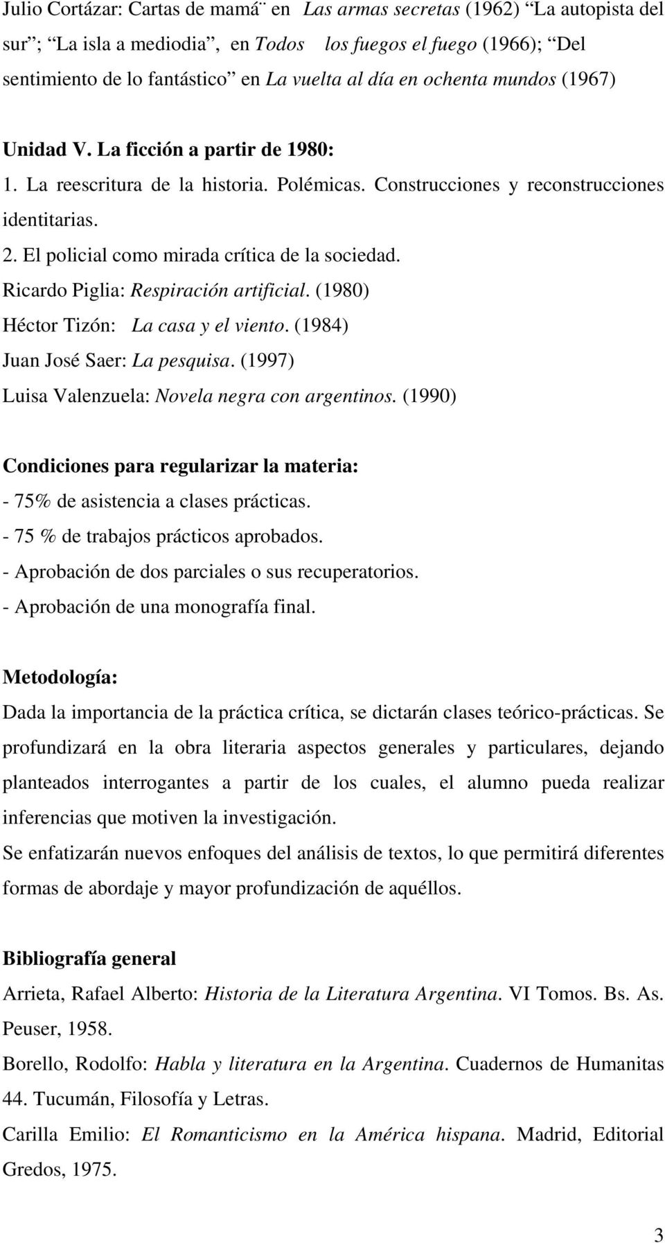 El policial como mirada crítica de la sociedad. Ricardo Piglia: Respiración artificial. (1980) Héctor Tizón: La casa y el viento. (1984) Juan José Saer: La pesquisa.