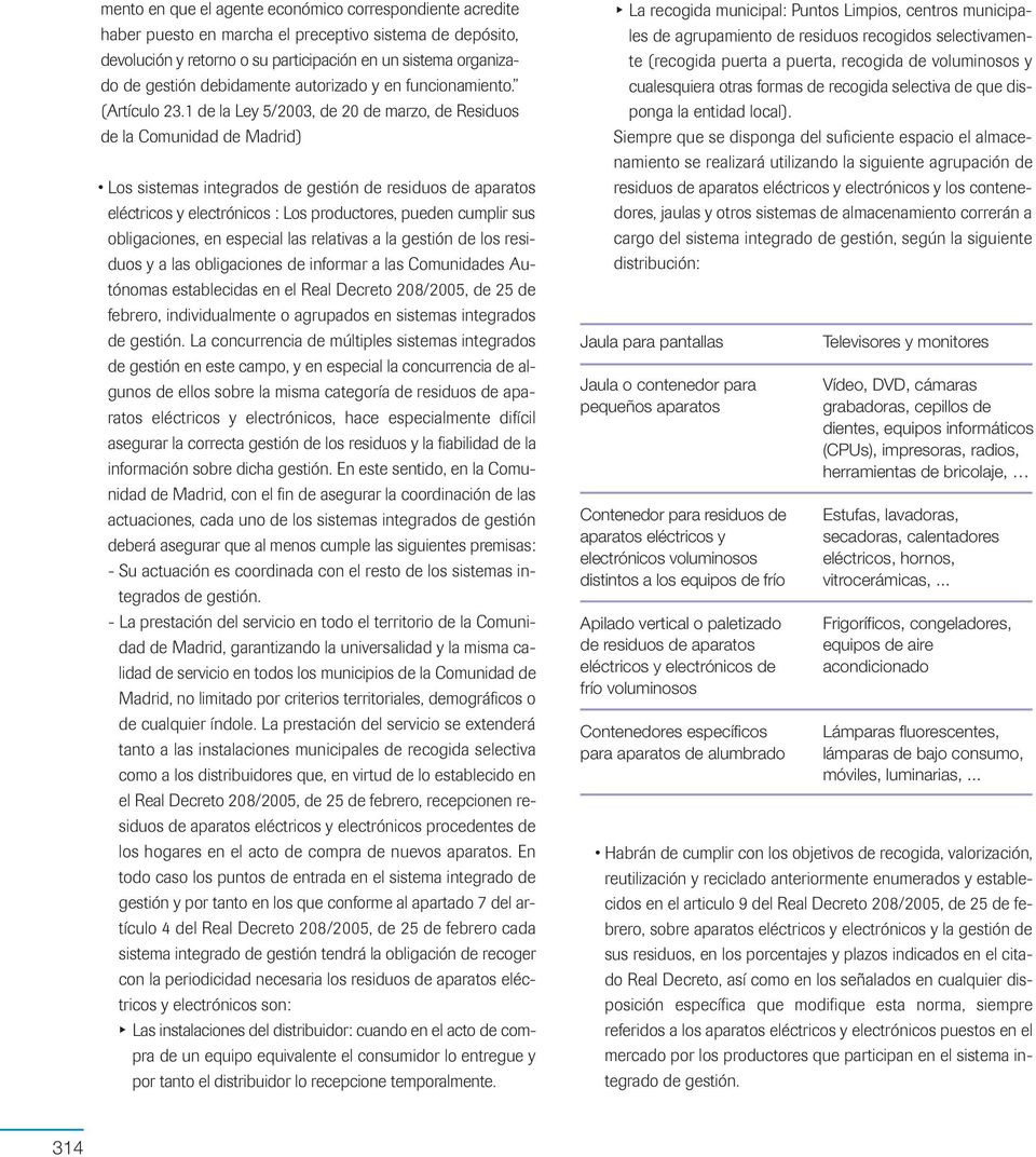 1 de la Ley 5/2003, de 20 de marzo, de Residuos de la Comunidad de Madrid) Los sistemas integrados de gestión de residuos de aparatos eléctricos y electrónicos : Los productores, pueden cumplir sus