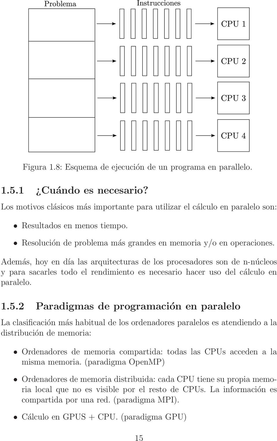 Además, hoy en día las arquitecturas de los procesadores son de n-núcleos y para sacarles todo el rendimiento es necesario hacer uso del cálculo en paralelo. 1.5.
