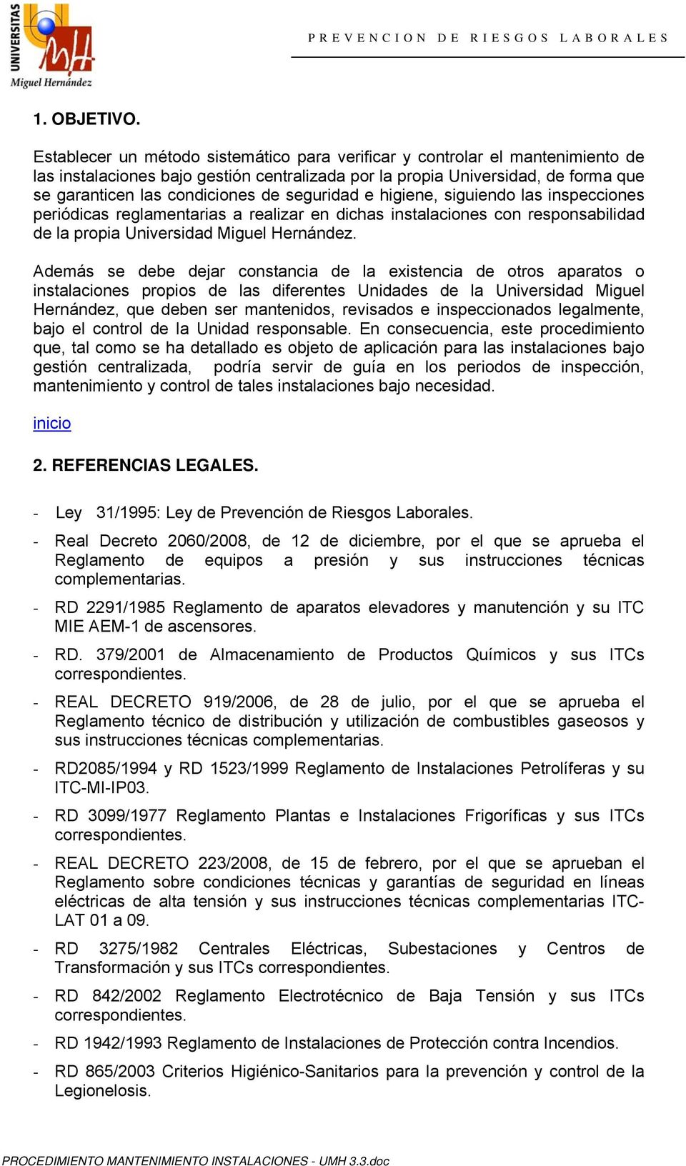 seguridad e higiene, siguiendo las inspecciones periódicas reglamentarias a realizar en dichas instalaciones con responsabilidad de la propia Universidad Miguel Hernández.