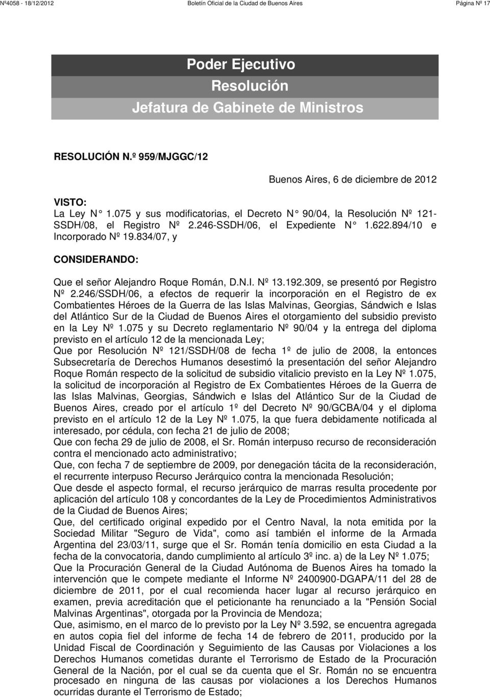 834/07, y CONSIDERANDO: Que el señor Alejandro Roque Román, D.N.I. Nº 13.192.309, se presentó por Registro Nº 2.