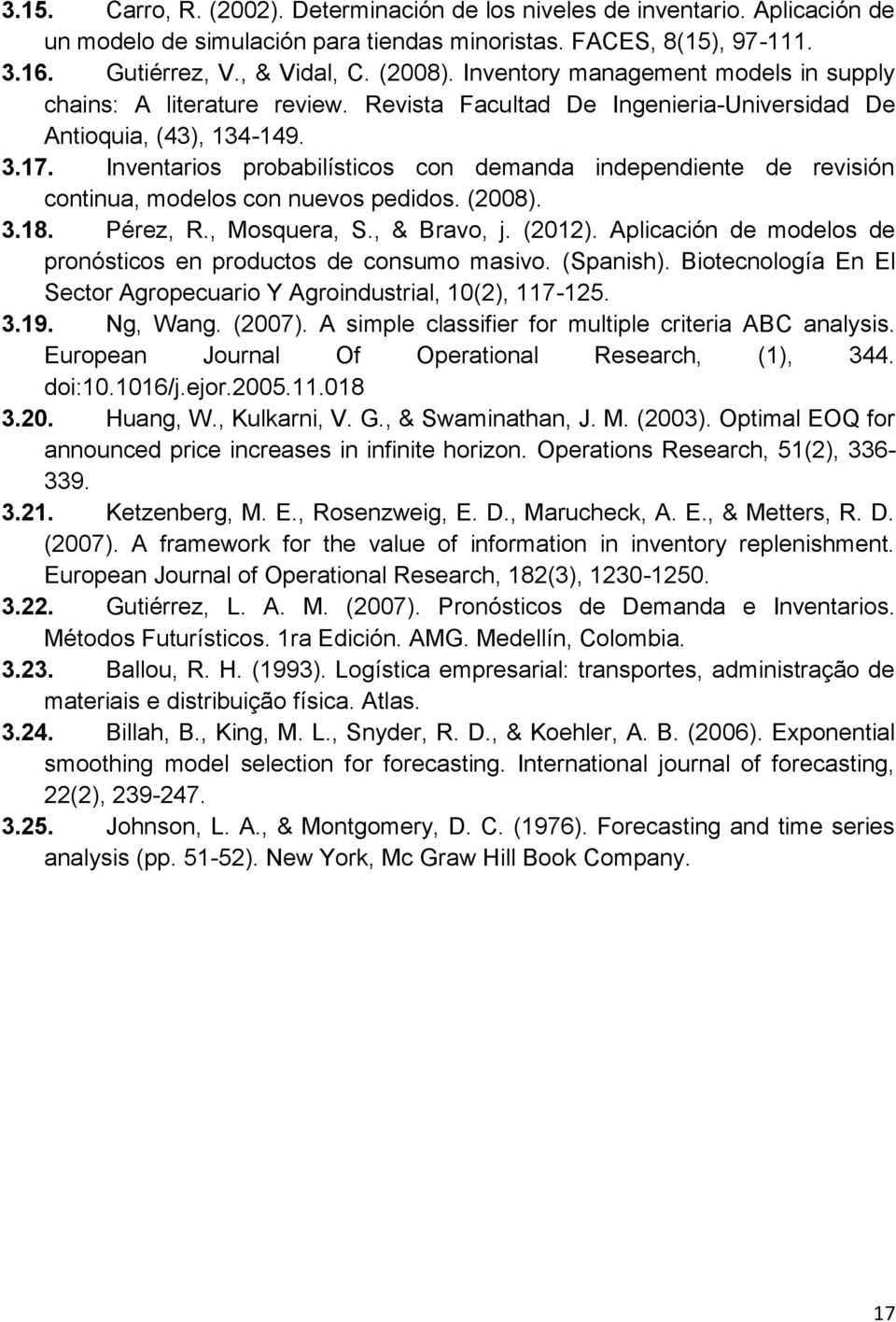 Inventarios probabilísticos con demanda independiente de revisión continua, modelos con nuevos pedidos. (2008). 3.18. Pérez, R., Mosquera, S., & Bravo, j. (2012).