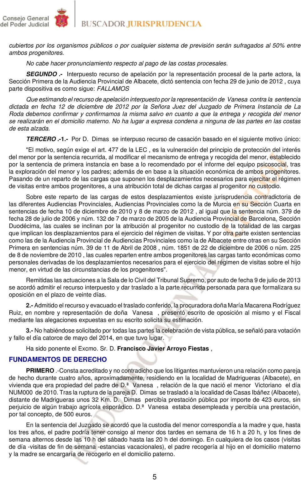 - Interpuesto recurso de apelación por la representación procesal de la parte actora, la Sección Primera de la Audiencia Provincial de Albacete, dictó sentencia con fecha 29 de junio de 2012, cuya
