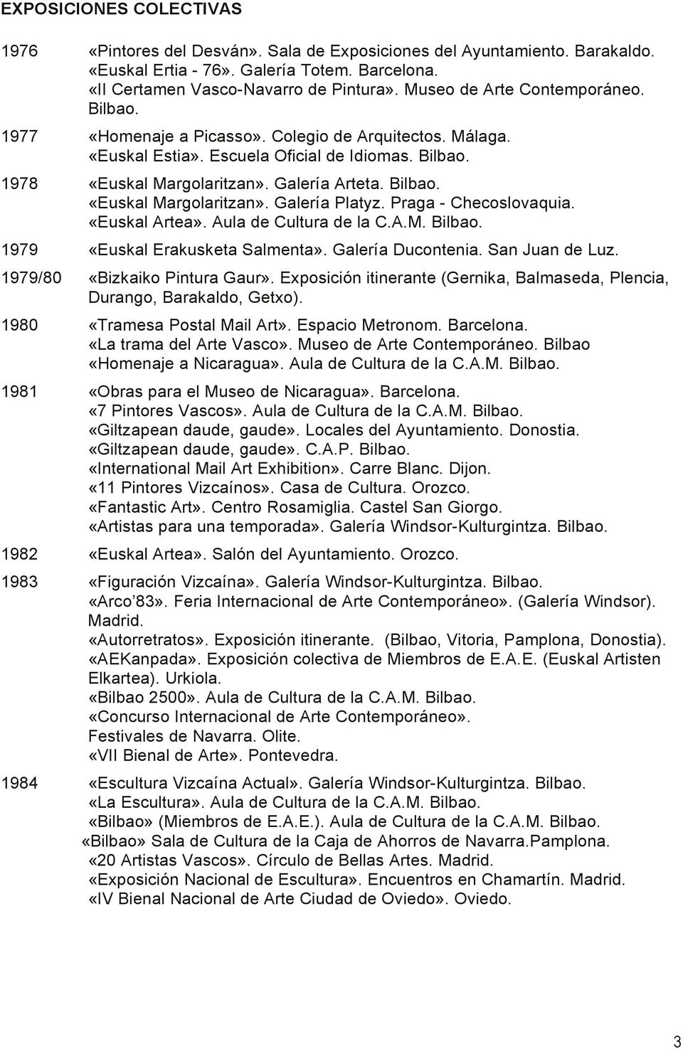 Praga - Checoslovaquia. «Euskal Artea». Aula de Cultura de la C.A.M. Bilbao. 1979 «Euskal Erakusketa Salmenta». Galería Ducontenia. San Juan de Luz. 1979/80 «Bizkaiko Pintura Gaur».
