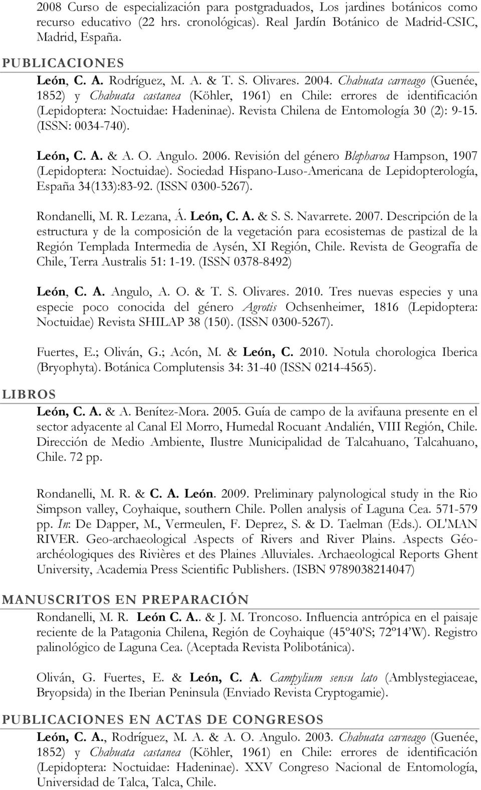 Revista Chilena de Entomología 30 (2): 9-15. (ISSN: 0034-740). León, C. A. & A. O. Angulo. 2006. Revisión del género Blepharoa Hampson, 1907 (Lepidoptera: Noctuidae).