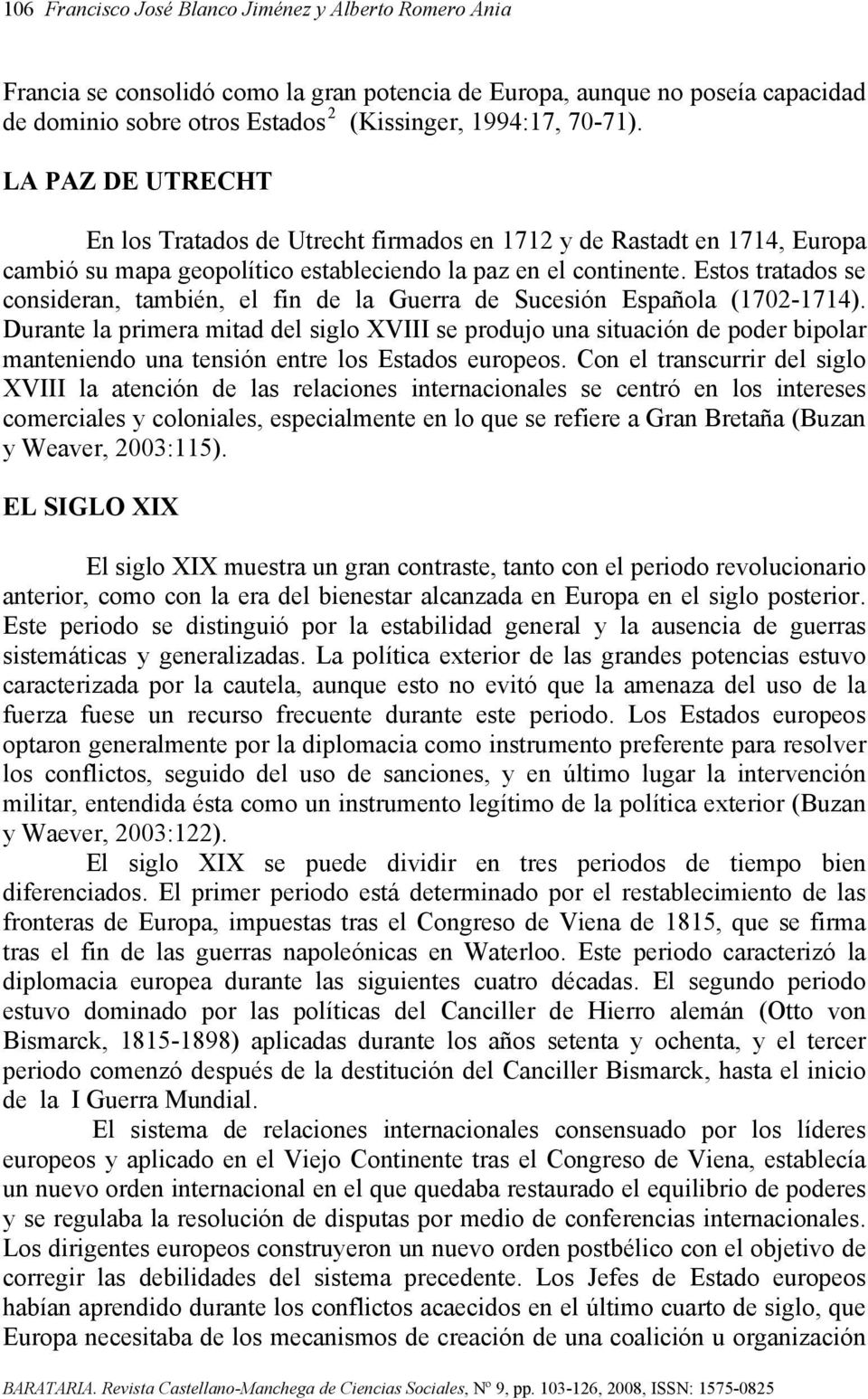 Estos tratados se consideran, también, el fin de la Guerra de Sucesión Española (1702-1714).