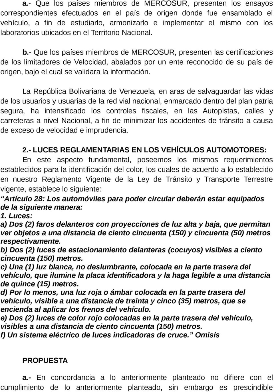 - Que los países miembros de MERCOSUR, presenten las certificaciones de los limitadores de Velocidad, abalados por un ente reconocido de su país de origen, bajo el cual se validara la información.