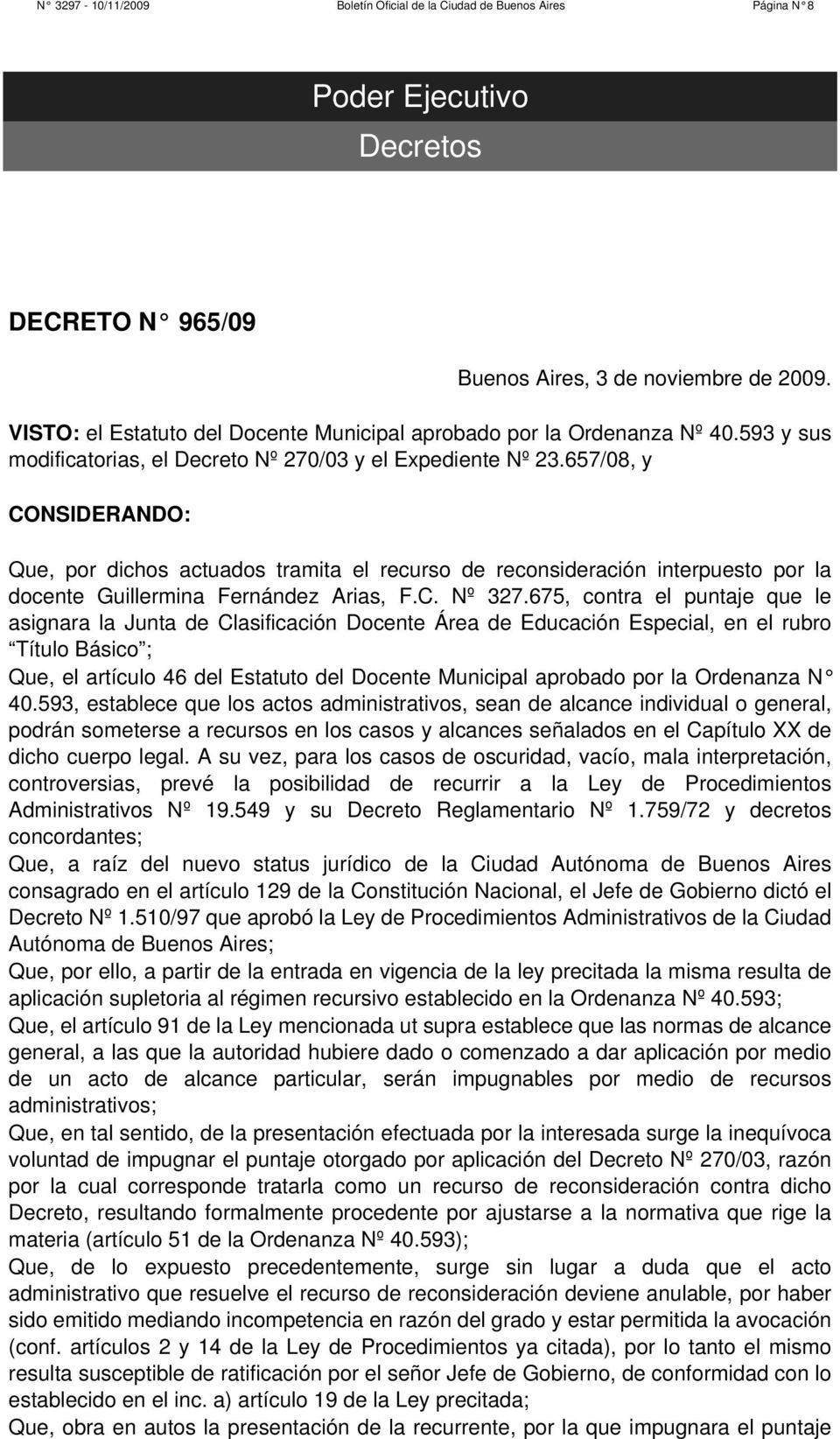 657/08, y CONSIDERANDO: Que, por dichos actuados tramita el recurso de reconsideración interpuesto por la docente Guillermina Fernández Arias, F.C. Nº 327.