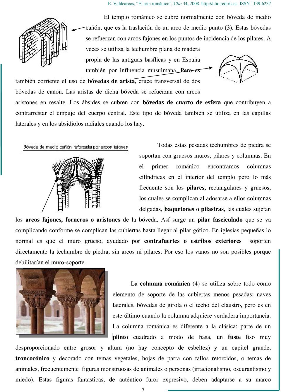 A veces se utiliza la techumbre plana de madera propia de las antiguas basílicas y en España también por influencia musulmana.