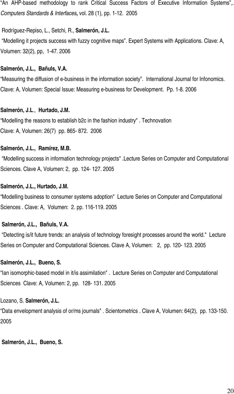 International Journal for Infonomics. Clave: A, Volumen: Special Issue: Measuring e-business for Development. Pp. 1-8. 2006 Salmerón, J.L., Hurtado, J.M. Modelling the reasons to establish b2c in the fashion industry".