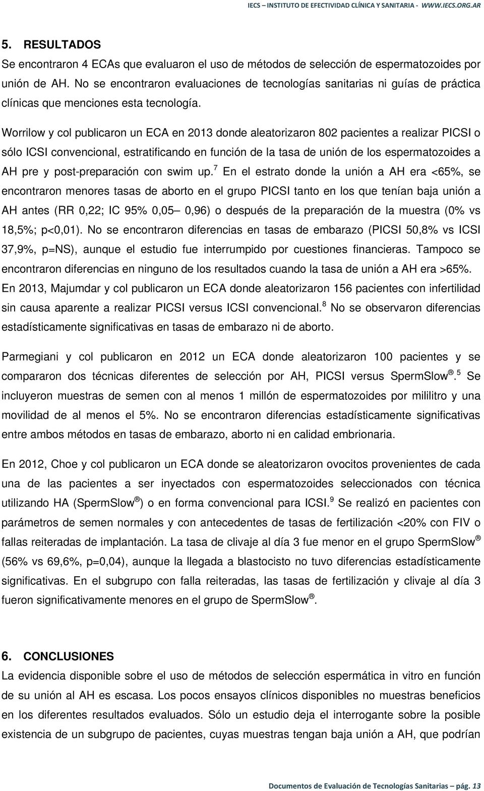 Worrilow y col publicaron un ECA en 2013 donde aleatorizaron 802 pacientes a realizar PICSI o sólo ICSI convencional, estratificando en función de la tasa de unión de los espermatozoides a AH pre y