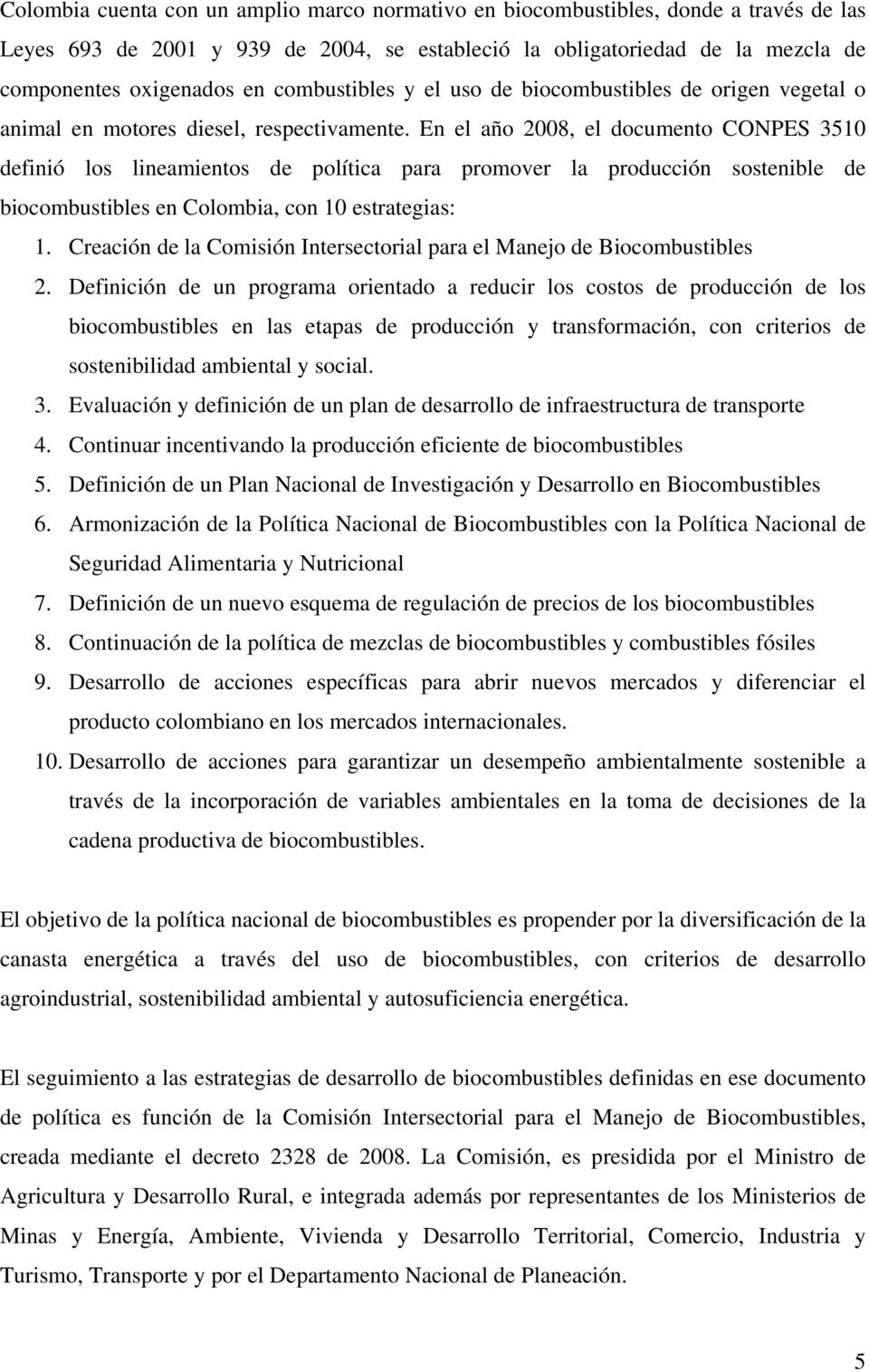 En el año 2008, el documento CONPES 3510 definió los lineamientos de política para promover la producción sostenible de biocombustibles en Colombia, con 10 estrategias: 1.