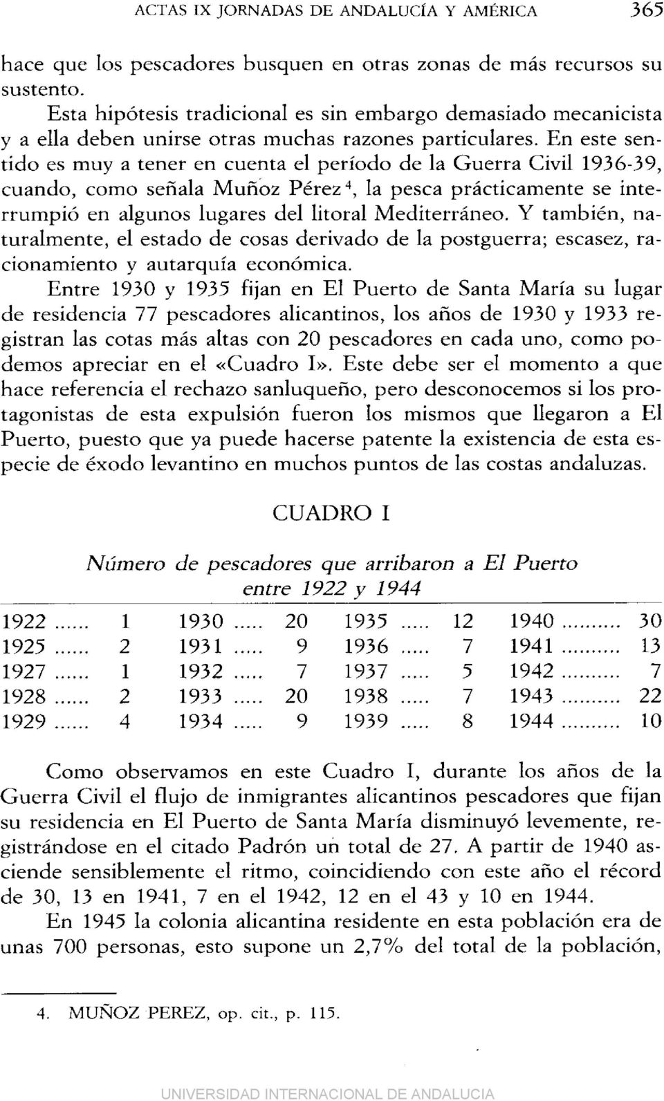 En este sentido es muy a tener en cuenta el período de la Guerra Civil 1936-39, cuando, como señala Muñoz Pérez 4, la pesca prácticamente se interrumpió en algunos lugares del litoral Mediterráneo.