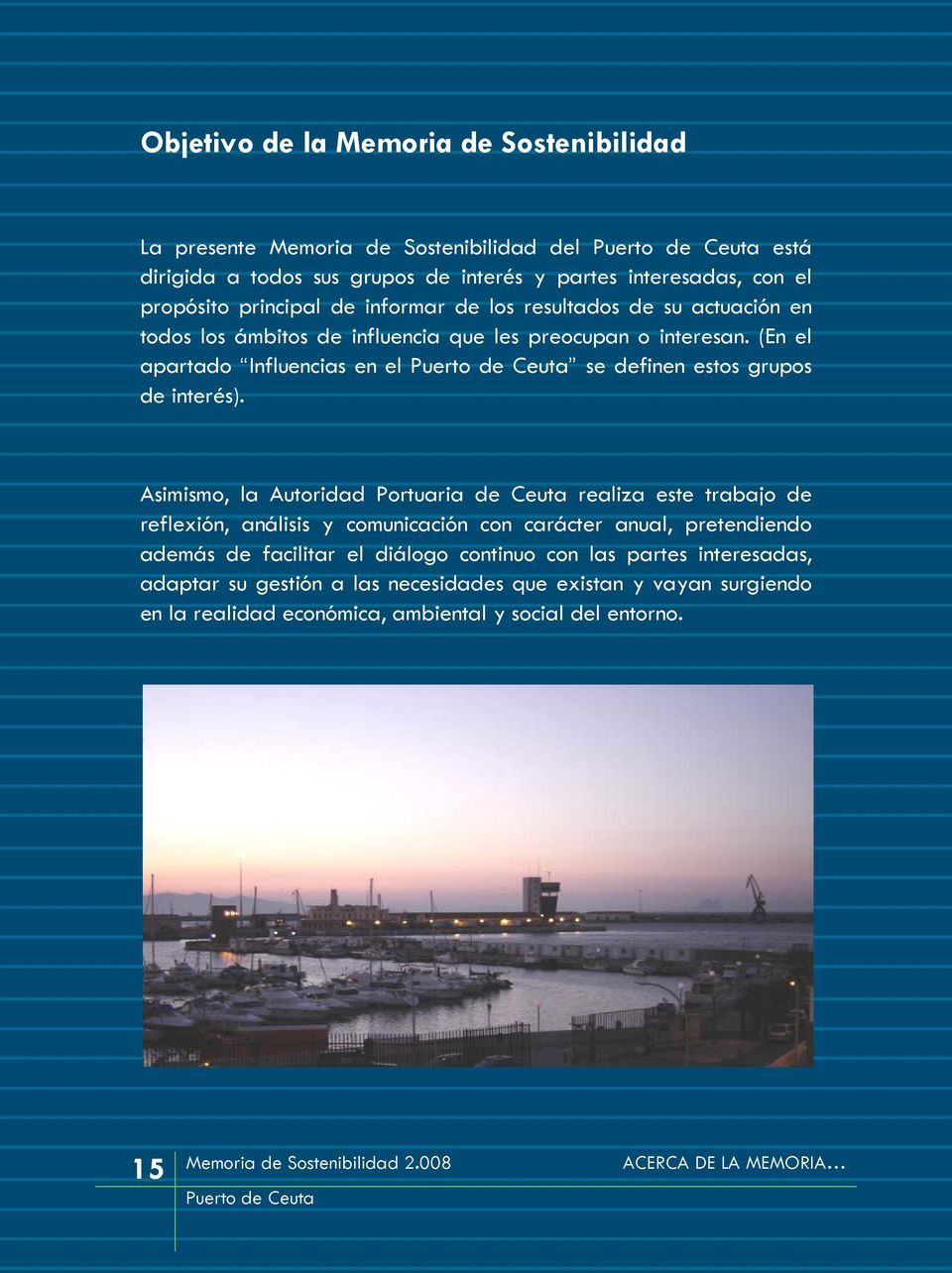Asimismo, la Autoridad Portuaria de Ceuta realiza este trabajo de reflexión, análisis y comunicación con carácter anual, pretendiendo además de facilitar el diálogo continuo con las