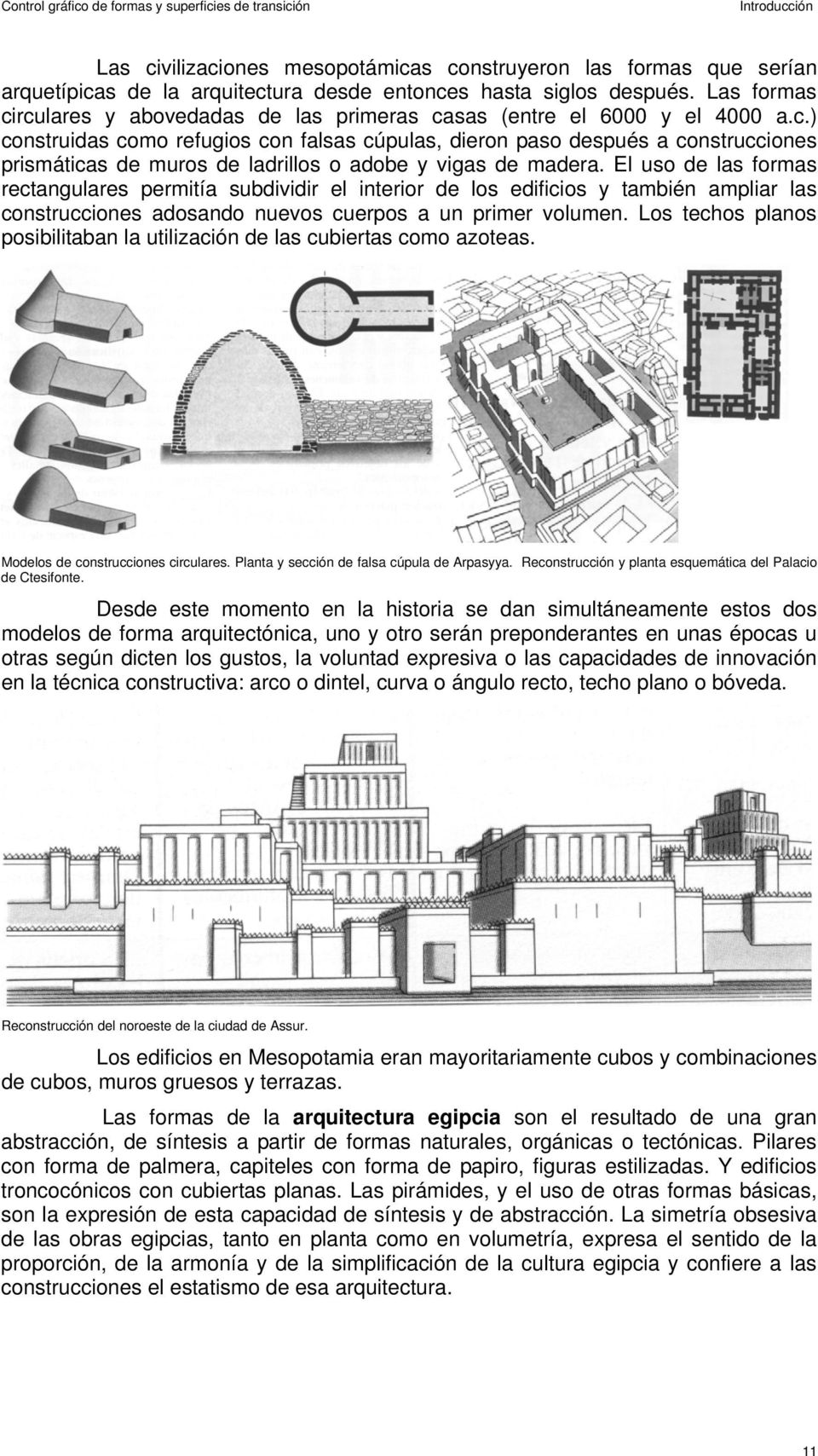 El uso de las formas rectangulares permitía subdividir el interior de los edificios y también ampliar las construcciones adosando nuevos cuerpos a un primer volumen.