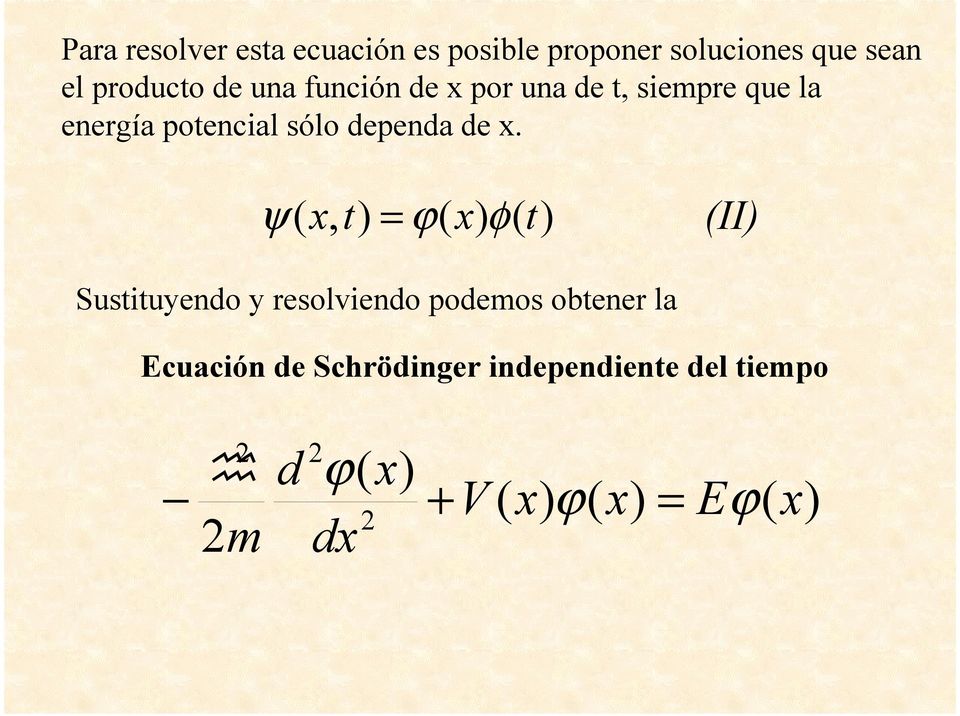 ψ ( x, t) = ϕ( x) φ( t) (II) Sustituyendo y resolviendo podemos obtener la Ecuación
