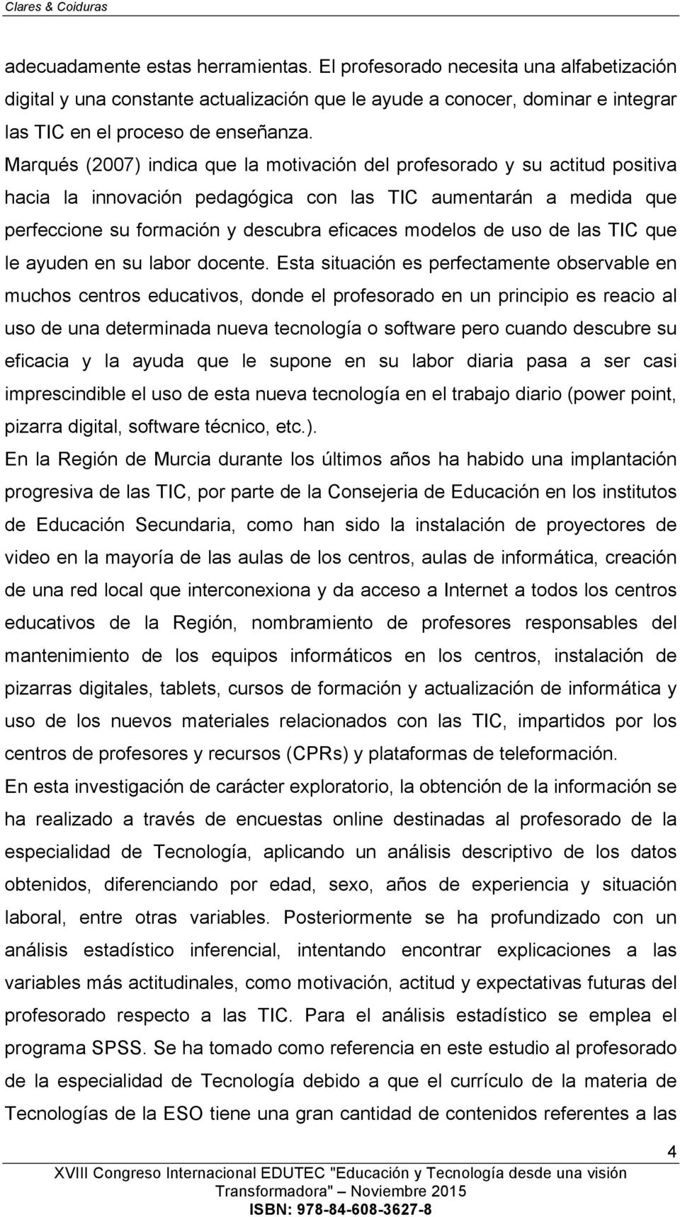 Marqués (2007) indica que la motivación del profesorado y su actitud positiva hacia la innovación pedagógica con las TIC aumentarán a medida que perfeccione su formación y descubra eficaces modelos