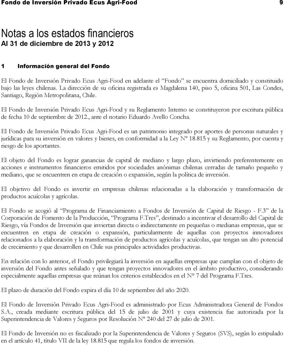 El Fondo de Inversión Privado Ecus Agri-Food y su Reglamento Interno se constituyeron por escritura pública de fecha 10 de septiembre de 2012., ante el notario Eduardo Avello Concha.