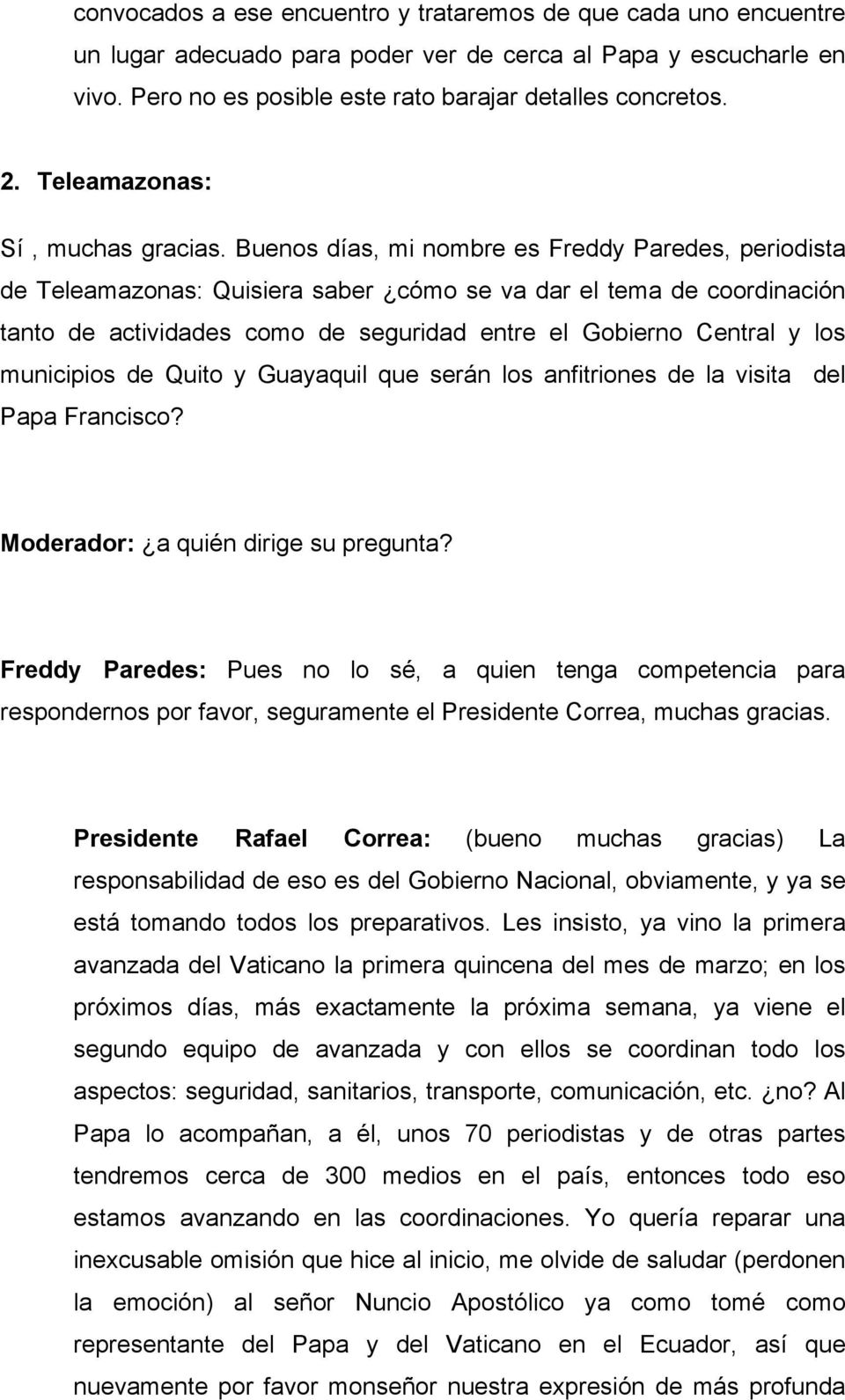 Buenos días, mi nombre es Freddy Paredes, periodista de Teleamazonas: Quisiera saber cómo se va dar el tema de coordinación tanto de actividades como de seguridad entre el Gobierno Central y los