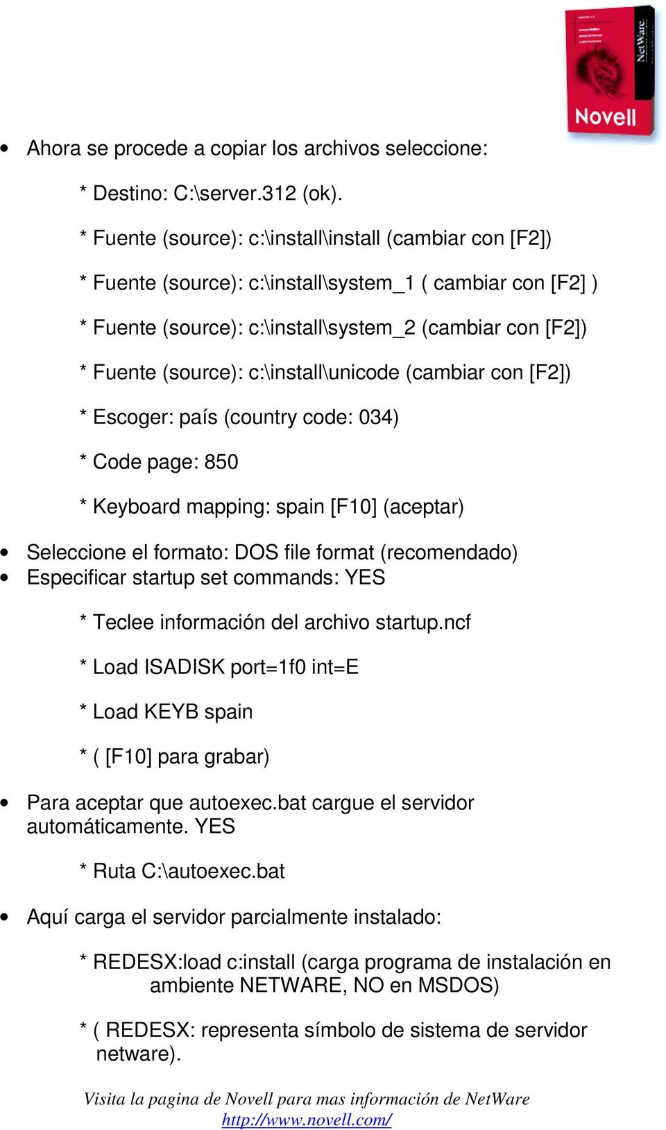 c:\install\unicode (cambiar con [F2]) * Escoger: país (country code: 034) * Code page: 850 * Keyboard mapping: spain [F10] (aceptar) Seleccione el formato: DOS file format (recomendado) Especificar