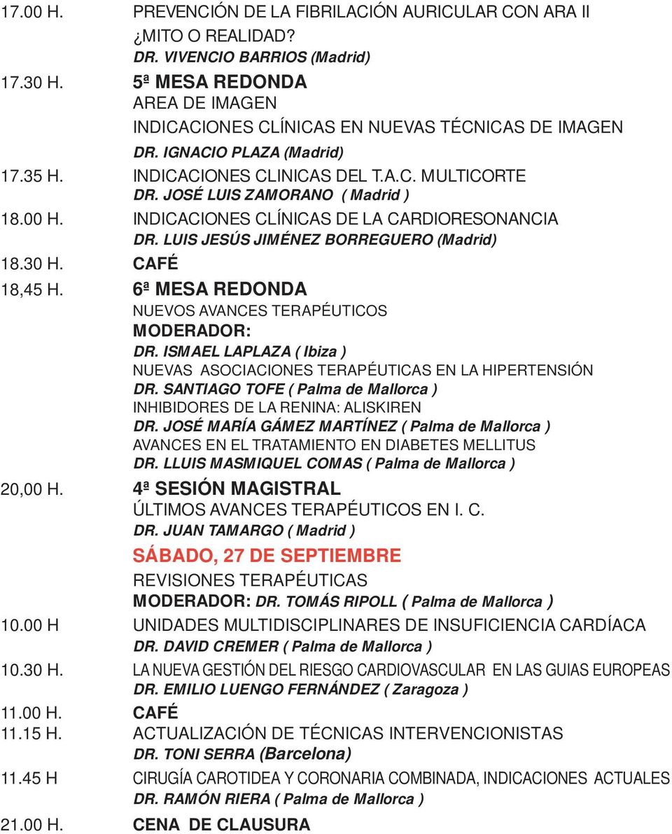 LUIS JESÚS JIMÉNEZ BORREGUERO (Madrid) 18.30 H. CAFÉ 18,45 H. 6ª MESA REDONDA NUEVOS AVANCES TERAPÉUTICOS DR. ISMAEL LAPLAZA ( Ibiza ) NUEVAS ASOCIACIONES TERAPÉUTICAS EN LA HIPERTENSIÓN DR.