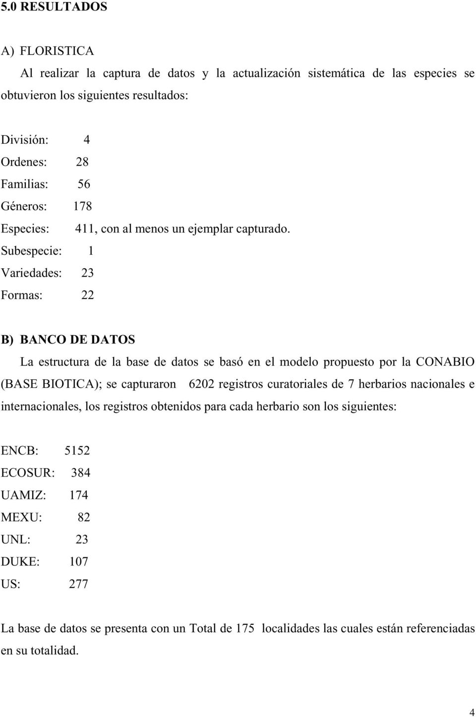 Subespecie: 1 Variedades: 23 Formas: 22 B) BANCO DE DATOS La estructura de la base de datos se basó en el modelo propuesto por la CONABIO (BASE BIOTICA); se capturaron 6202 registros
