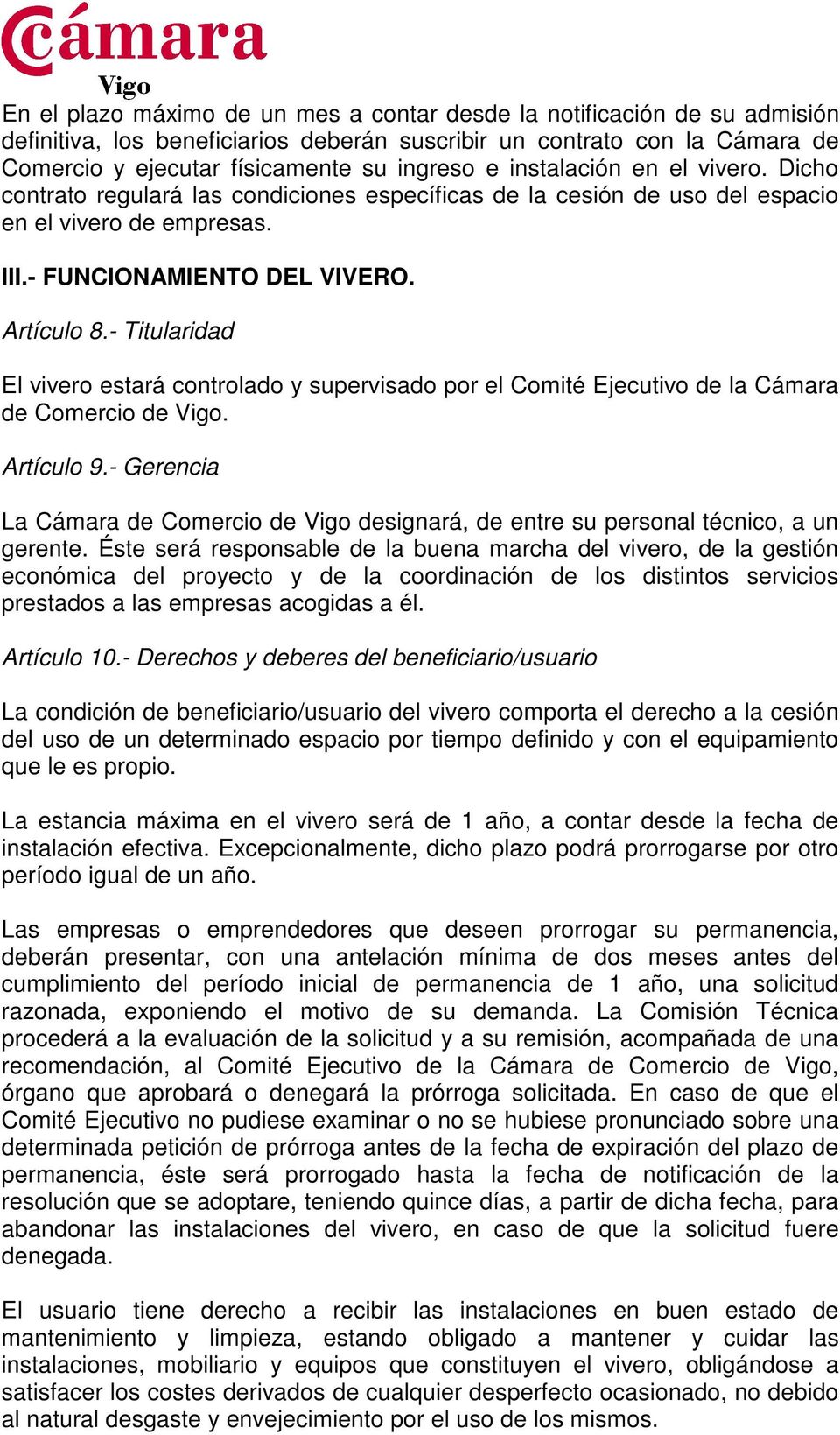 - Titularidad El vivero estará controlado y supervisado por el Comité Ejecutivo de la Cámara de Comercio de Vigo. Artículo 9.