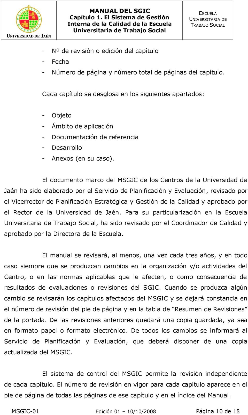 El documento marco del MSGIC de los Centros de la Universidad de Jaén ha sido elaborado por el Servicio de Planificación y Evaluación, revisado por el Vicerrector de Planificación Estratégica y