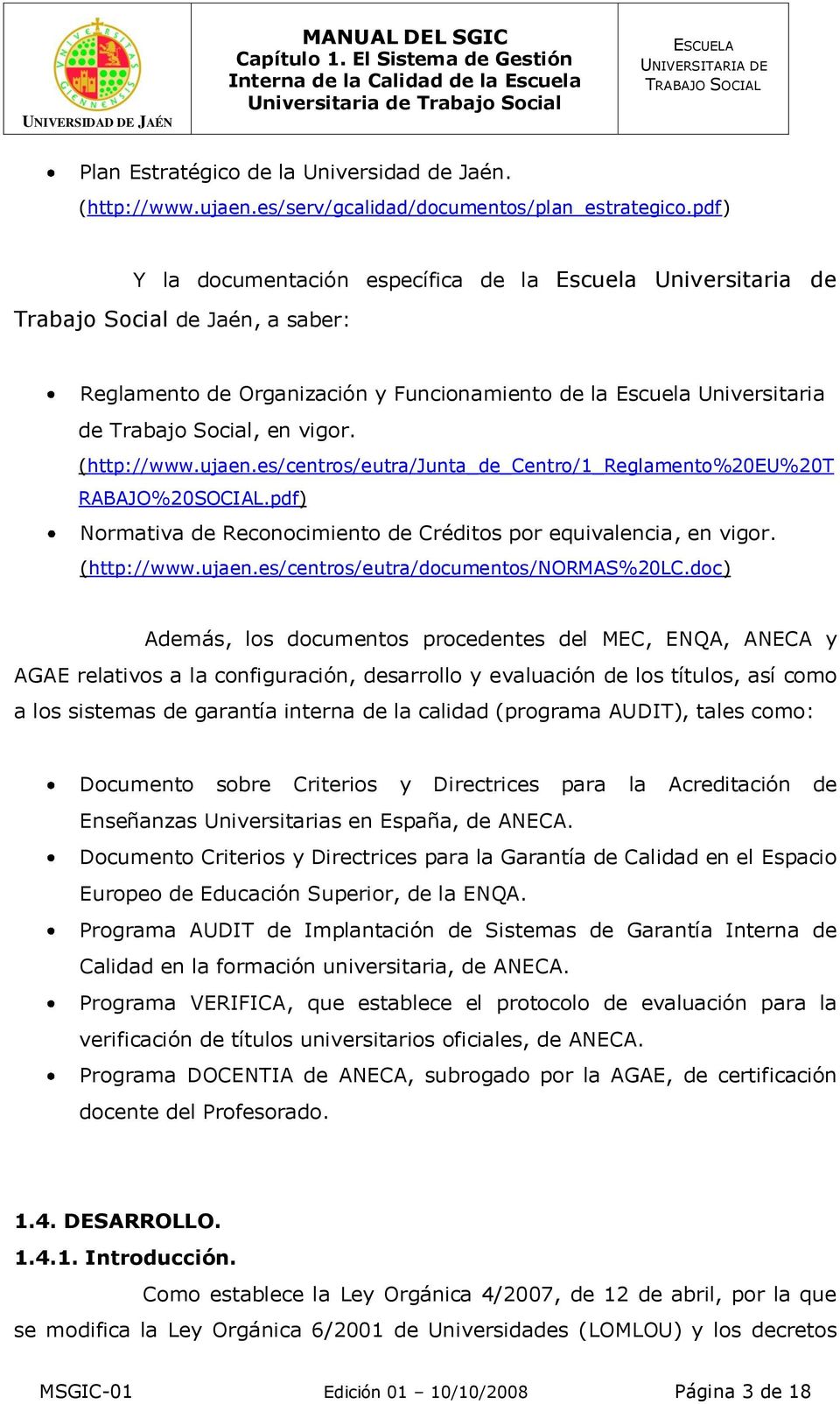 (http://www.ujaen.es/centros/eutra/junta_de_centro/1_reglamento%20eu%20t RABAJO%20SOCIAL.pdf) Normativa de Reconocimiento de Créditos por equivalencia, en vigor. (http://www.ujaen.es/centros/eutra/documentos/normas%20lc.