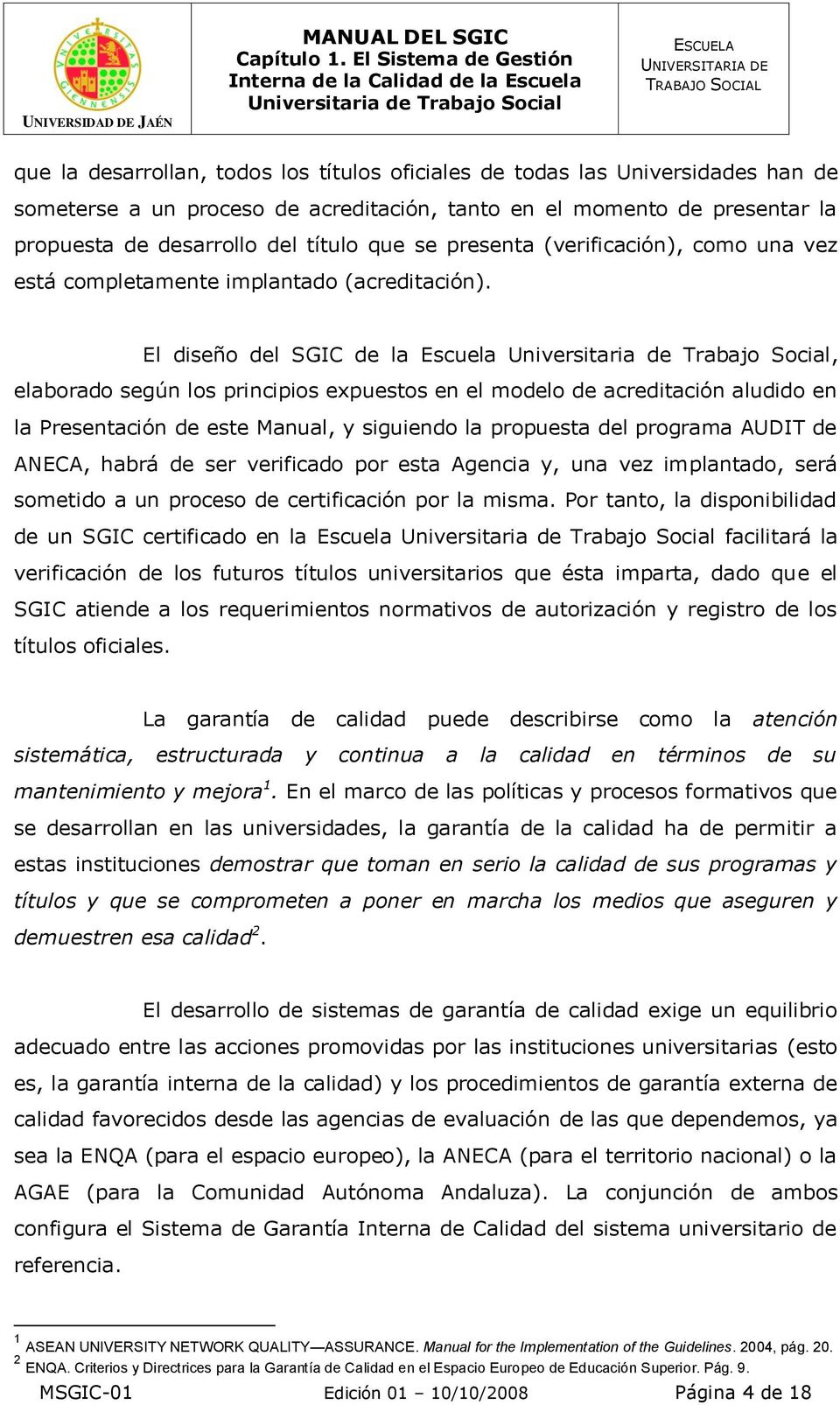El diseño del SGIC de la Escuela, elaborado según los principios expuestos en el modelo de acreditación aludido en la Presentación de este Manual, y siguiendo la propuesta del programa AUDIT de