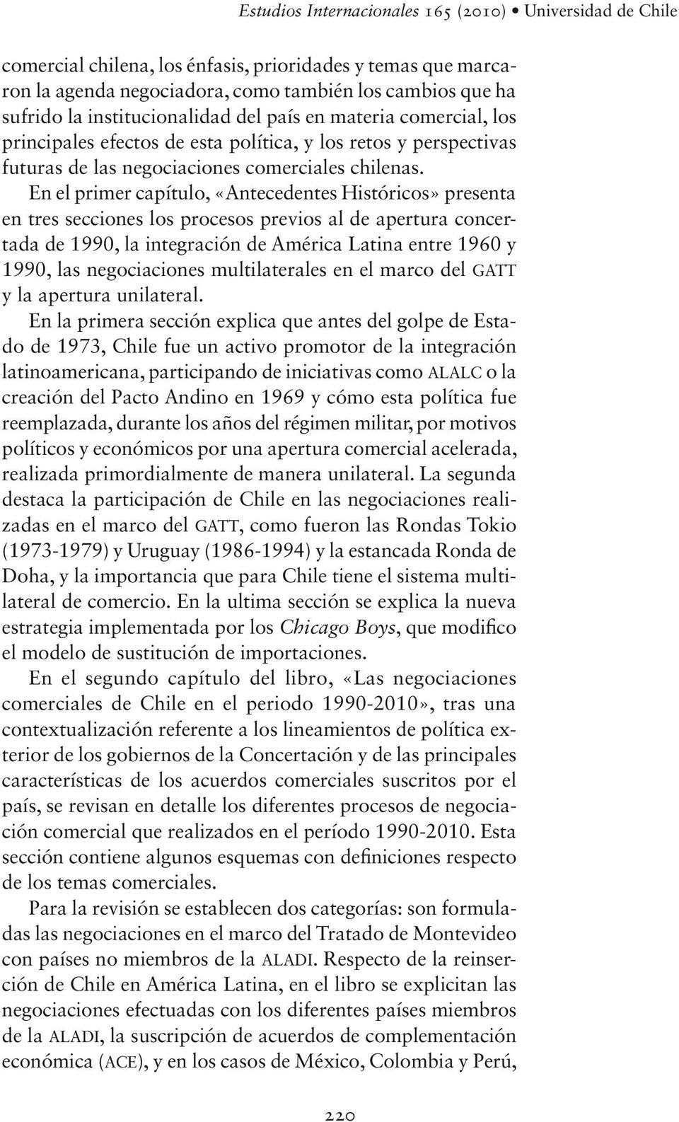 En el primer capítulo, «Antecedentes Históricos» presenta en tres secciones los procesos previos al de apertura concertada de 1990, la integración de América Latina entre 1960 y 1990, las
