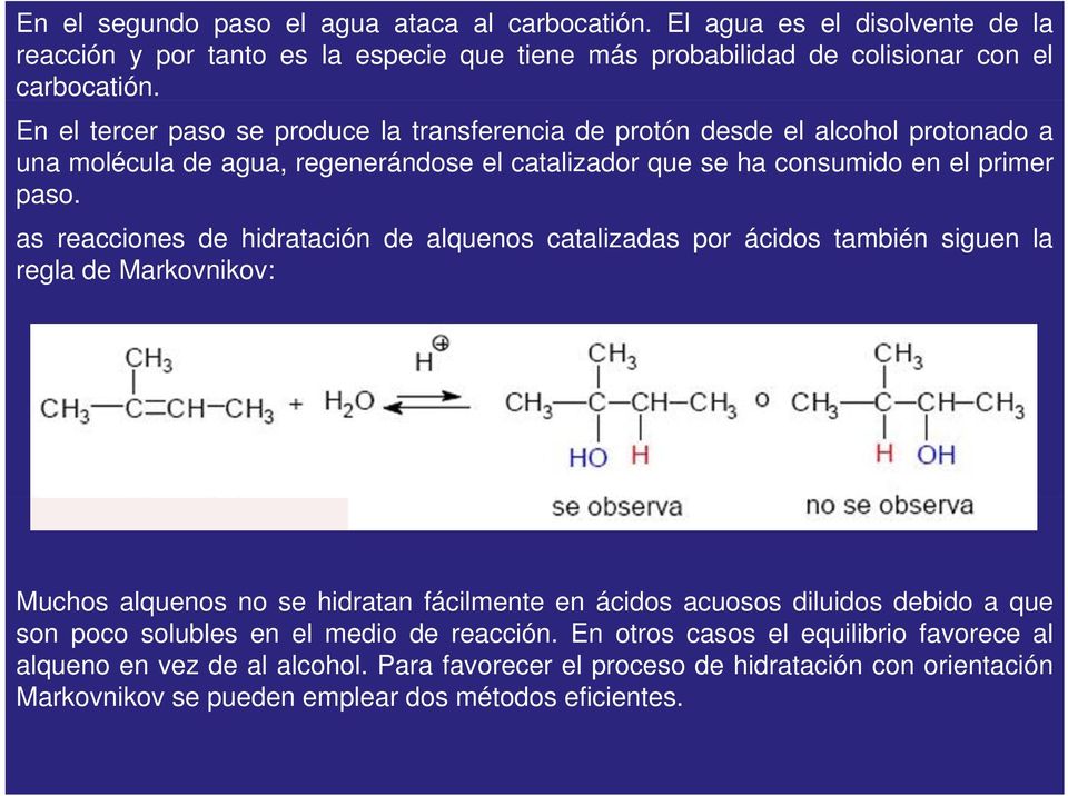 as reacciones de hidratación de alquenos catalizadas por ácidos también siguen la regla de Markovnikov: Muchos alquenos no se hidratan fácilmente en ácidos acuosos diluidosid debido a que