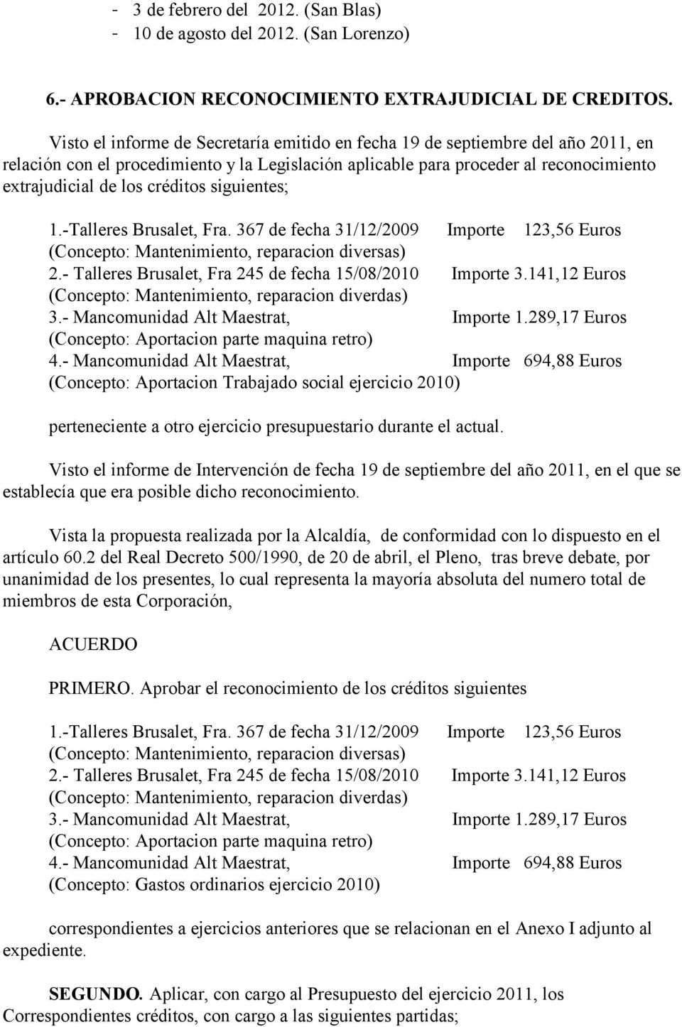 créditos siguientes; 1.-Talleres Brusalet, Fra. 367 de fecha 31/12/2009 Importe 123,56 Euros (Concepto: Mantenimiento, reparacion diversas) 2.
