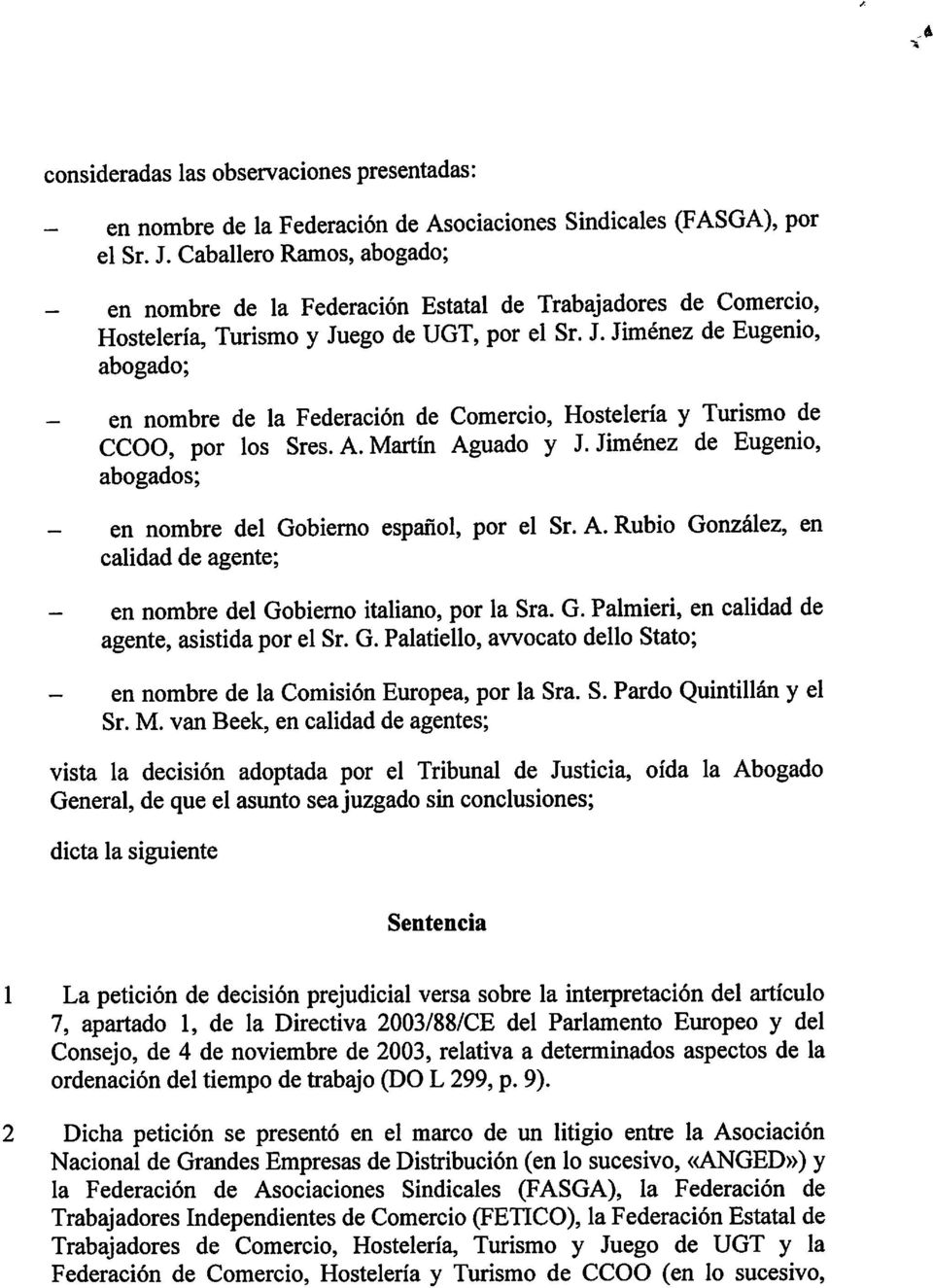 ego de UGT, por el Sr. J. Jiménez de Eugenio, abogado; en nombre de la Federación de Comercio, Hostelería y Turismo de CCOO, por los Sres.A.Martín Aguado y J.