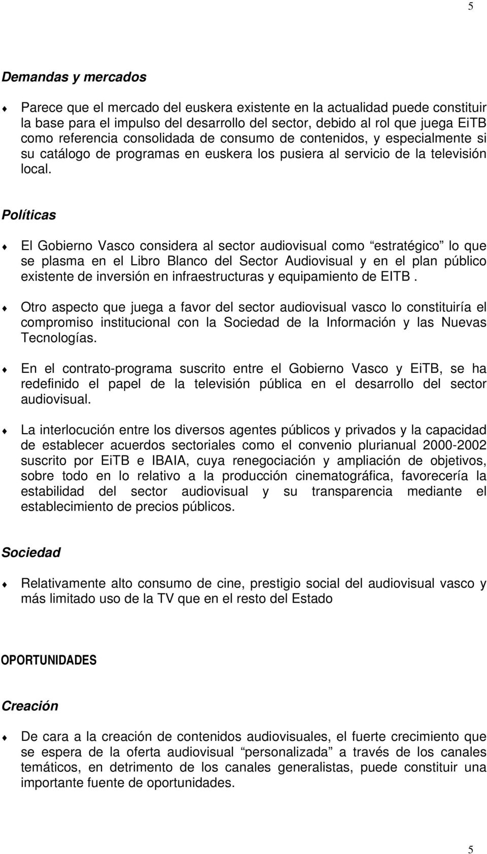 Políticas El Gobierno Vasco considera al sector audiovisual como estratégico lo que se plasma en el Libro Blanco del Sector Audiovisual y en el plan público existente de inversión en infraestructuras
