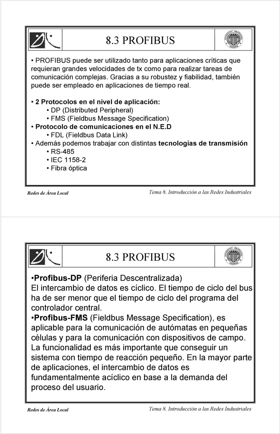 2 Protocolos en el nivel de aplicación: DP (Distributed Peripheral) FMS (Fieldbus Message Specification) Protocolo de comunicaciones en el N.E.